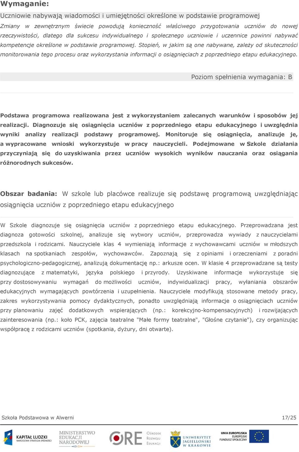 Stopień, w jakim są one nabywane, zależy od skuteczności monitorowania tego procesu oraz wykorzystania informacji o osiągnięciach z poprzedniego etapu edukacyjnego.