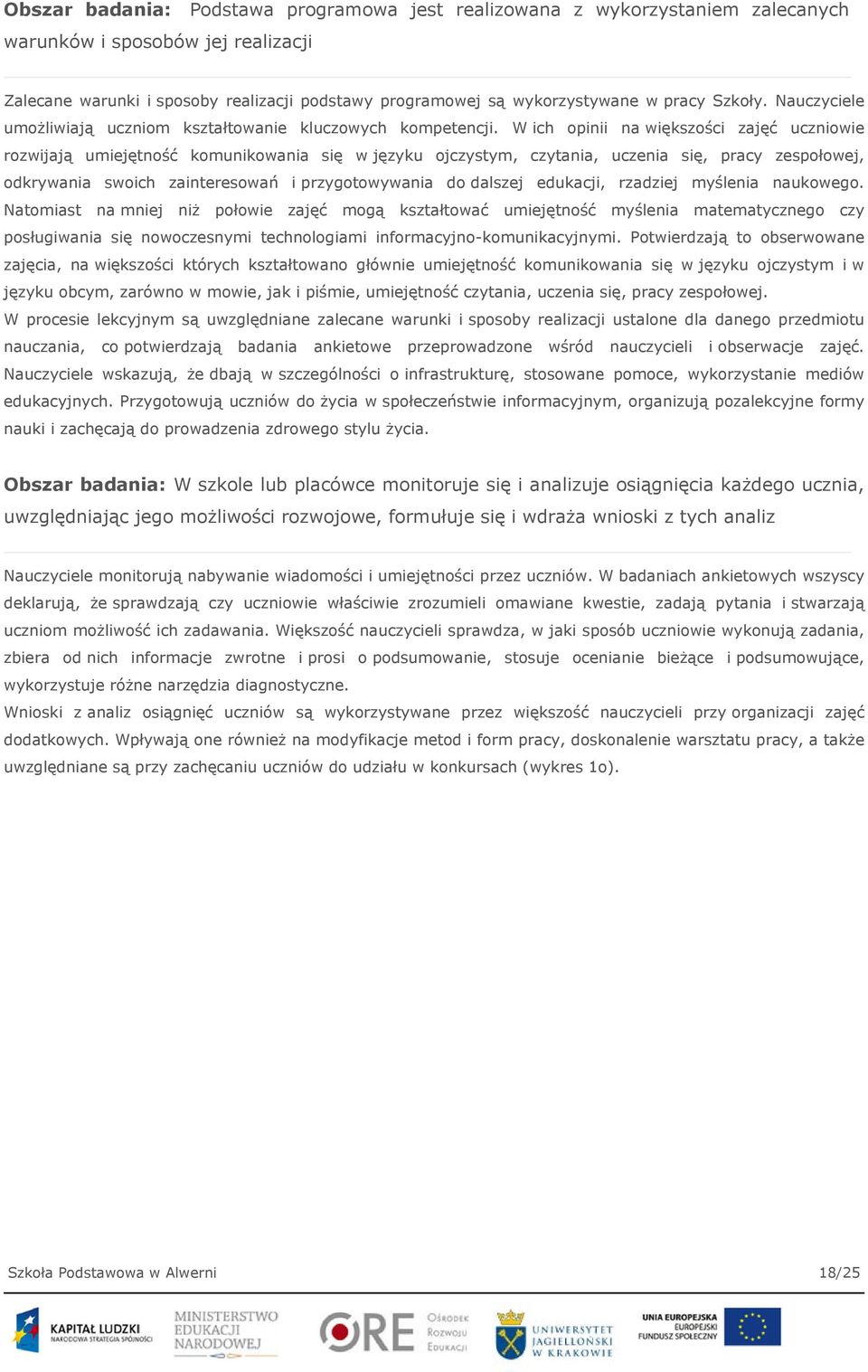 W ich opinii na większości zajęć uczniowie rozwijają umiejętność komunikowania się w języku ojczystym, czytania, uczenia się, pracy zespołowej, odkrywania swoich zainteresowań i przygotowywania do