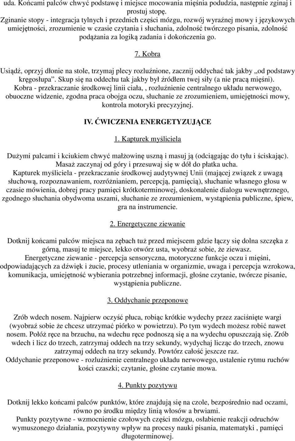 za logiką zadania i dokończenia go. 7. Kobra Usiądź, oprzyj dłonie na stole, trzymaj plecy rozluźnione, zacznij oddychać tak jakby od podstawy kręgosłupa.