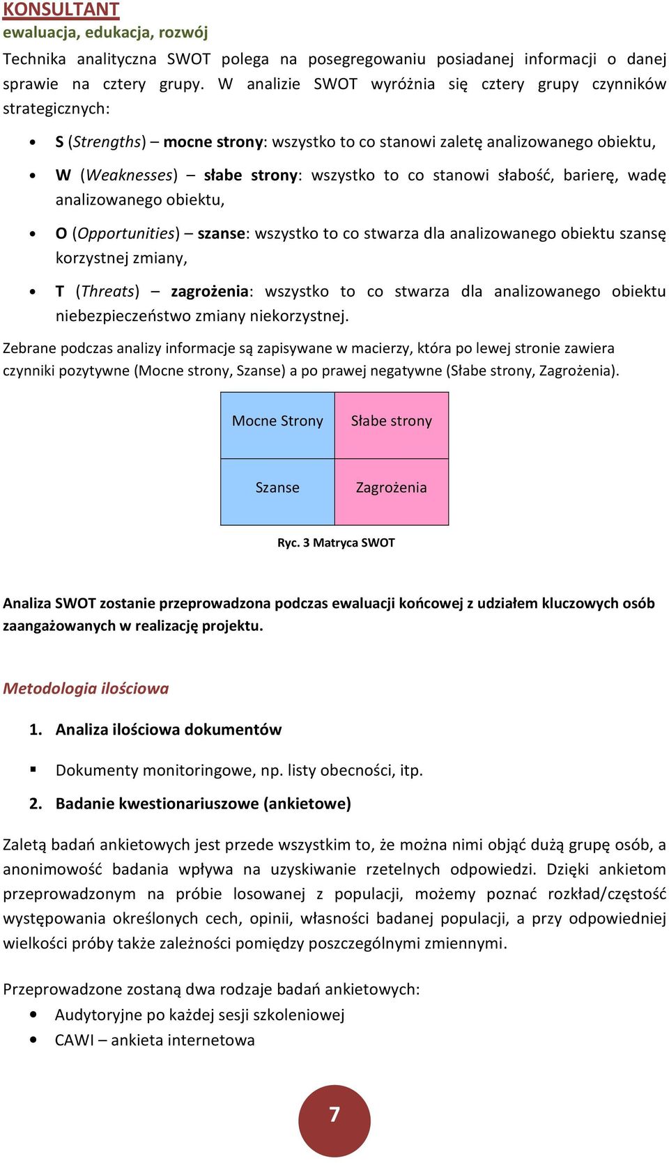 stanowi słabość, barierę, wadę analizowanego obiektu, O (Opportunities) szanse: wszystko to co stwarza dla analizowanego obiektu szansę korzystnej zmiany, T (Threats) zagrożenia: wszystko to co