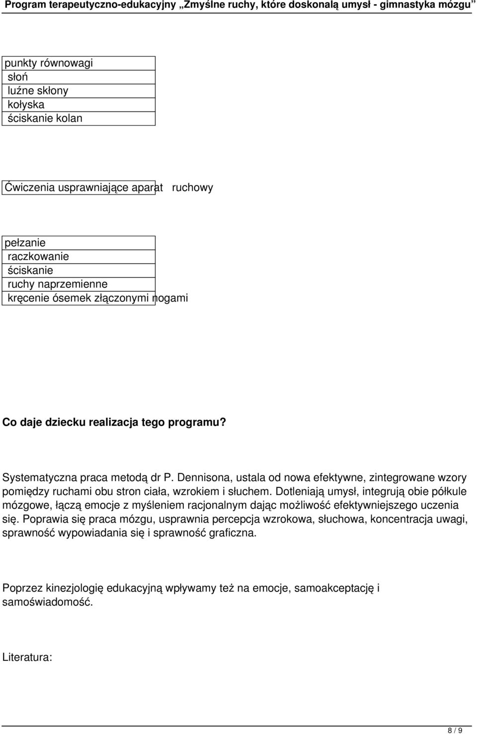 Dotleniają umysł, integrują obie półkule mózgowe, łączą emocje z myśleniem racjonalnym dając możliwość efektywniejszego uczenia się.