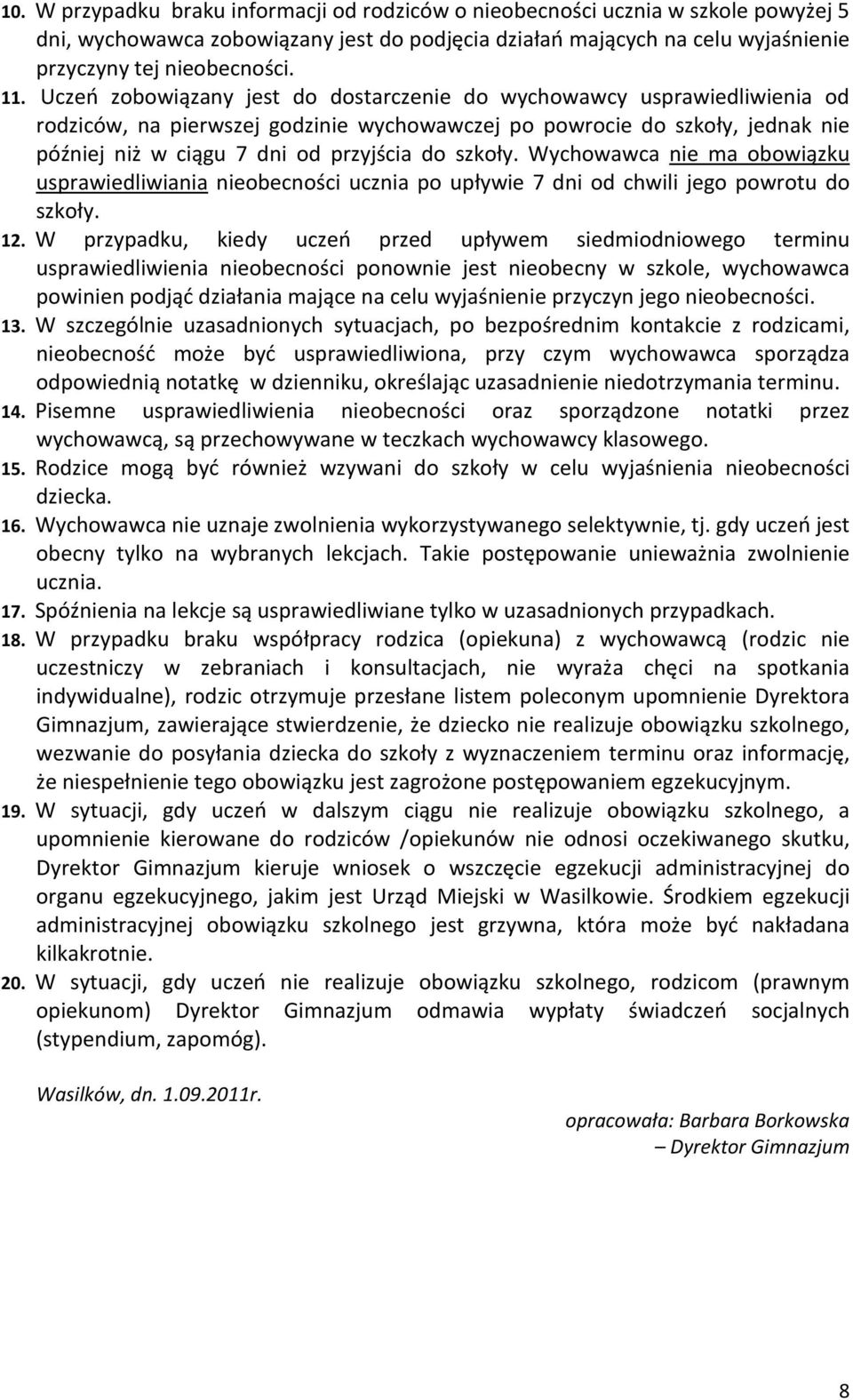 szkoły. Wychowawca nie ma obowiązku usprawiedliwiania nieobecności ucznia po upływie 7 dni od chwili jego powrotu do szkoły. 12.