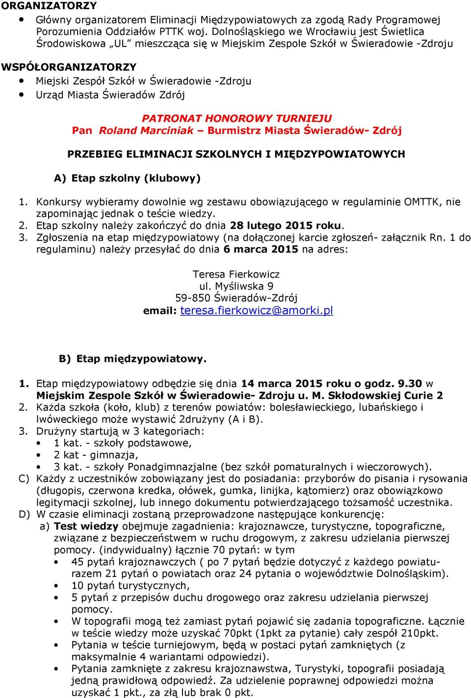 Świeradów Zdrój PATRONAT HONOROWY TURNIEJU Pan Roland Marciniak Burmistrz Miasta Świeradów- Zdrój PRZEBIEG ELIMINACJI SZKOLNYCH I MIĘDZYPOWIATOWYCH A) Etap szkolny (klubowy) 1.