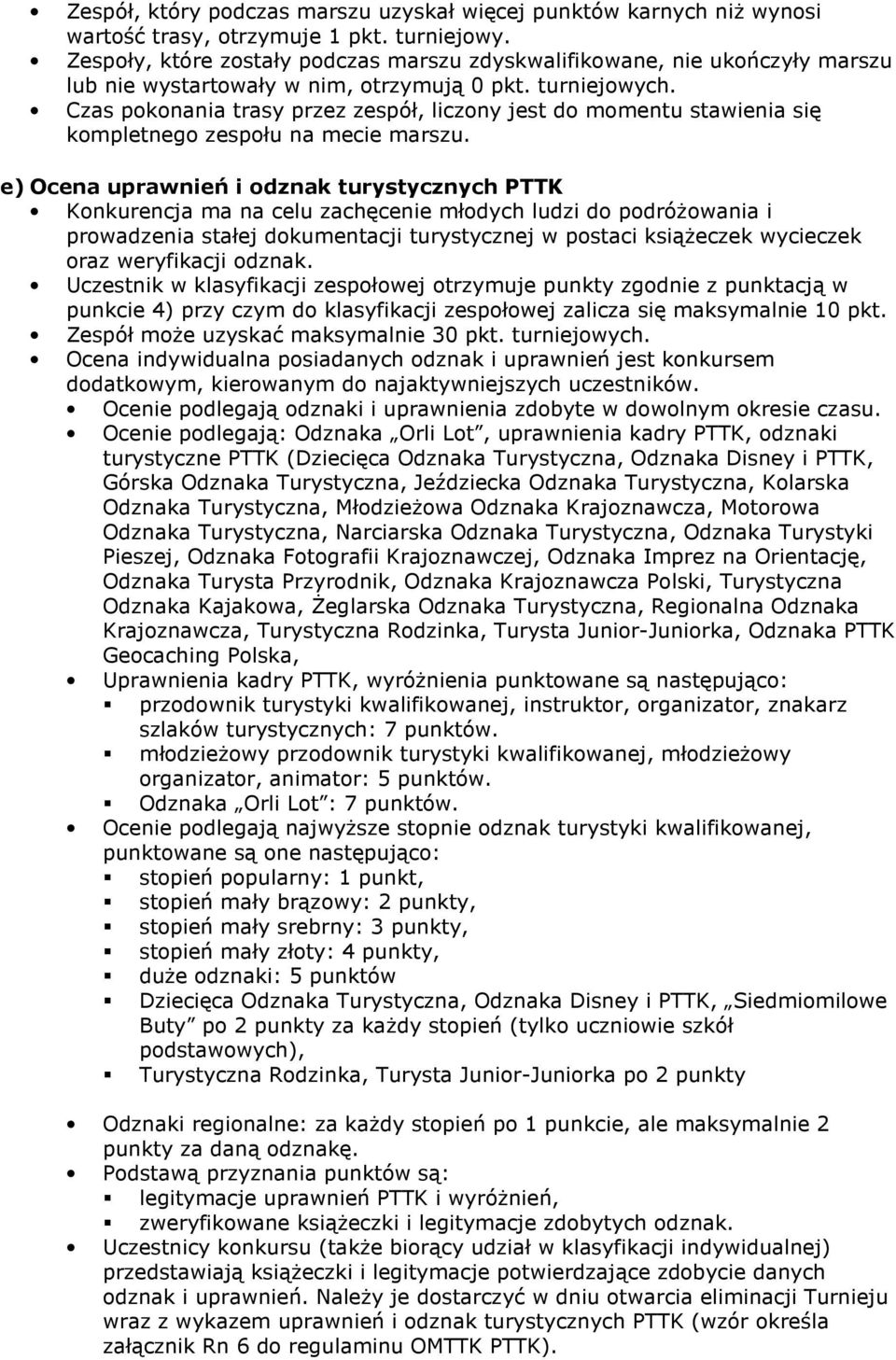 Czas pokonania trasy przez zespół, liczony jest do momentu stawienia się kompletnego zespołu na mecie marszu.