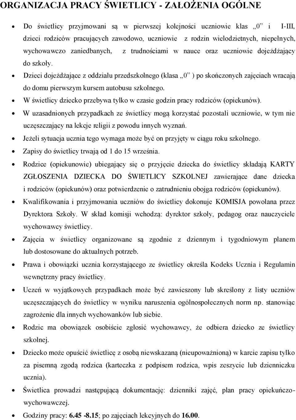 Dzieci dojeżdżające z oddziału przedszkolnego (klasa 0 ) po skończonych zajęciach wracają do domu pierwszym kursem autobusu szkolnego.