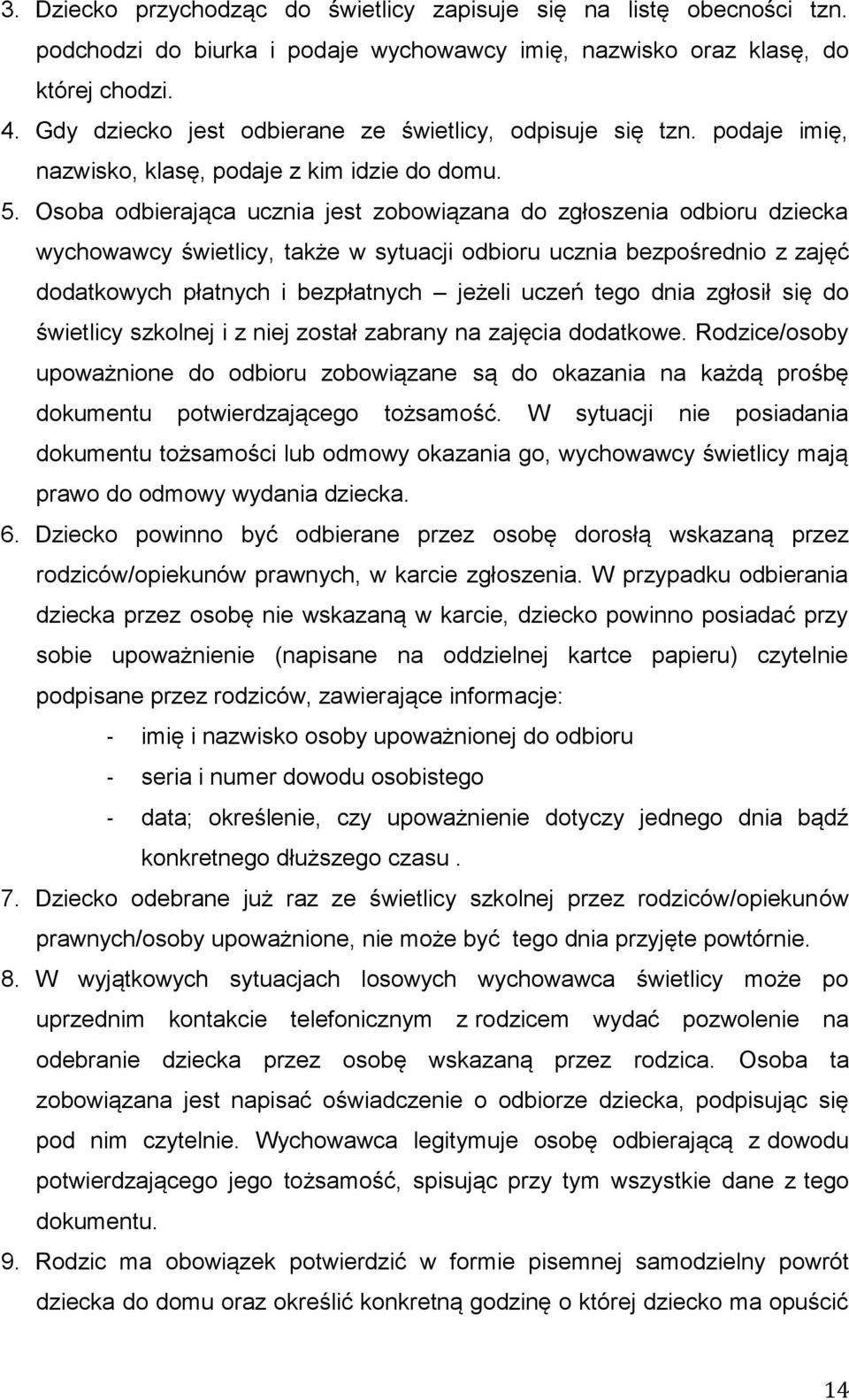 Osoba odbierająca ucznia jest zobowiązana do zgłoszenia odbioru dziecka wychowawcy świetlicy, także w sytuacji odbioru ucznia bezpośrednio z zajęć dodatkowych płatnych i bezpłatnych jeżeli uczeń tego