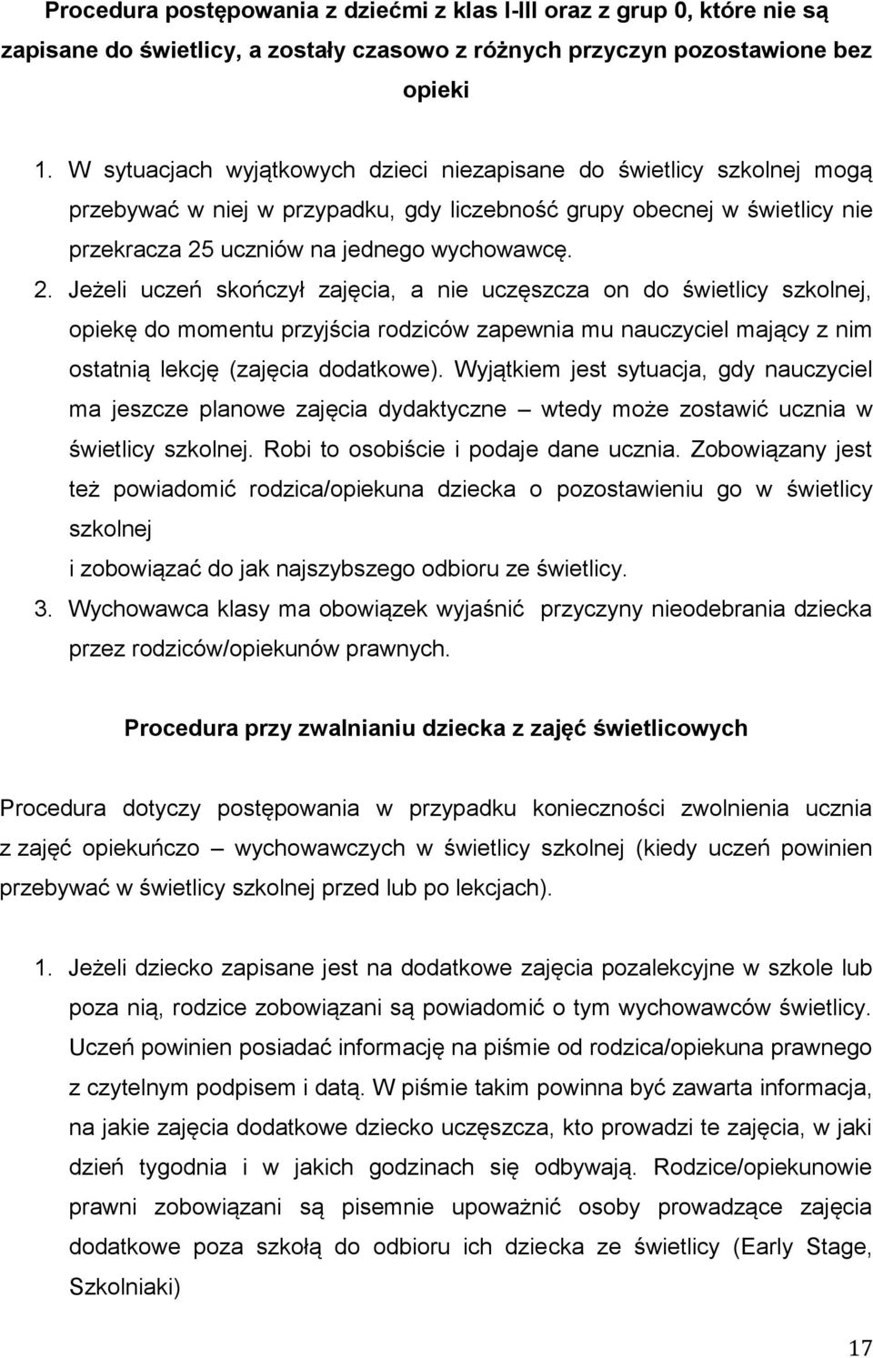 Jeżeli uczeń skończył zajęcia, a nie uczęszcza on do świetlicy szkolnej, opiekę do momentu przyjścia rodziców zapewnia mu nauczyciel mający z nim ostatnią lekcję (zajęcia dodatkowe).