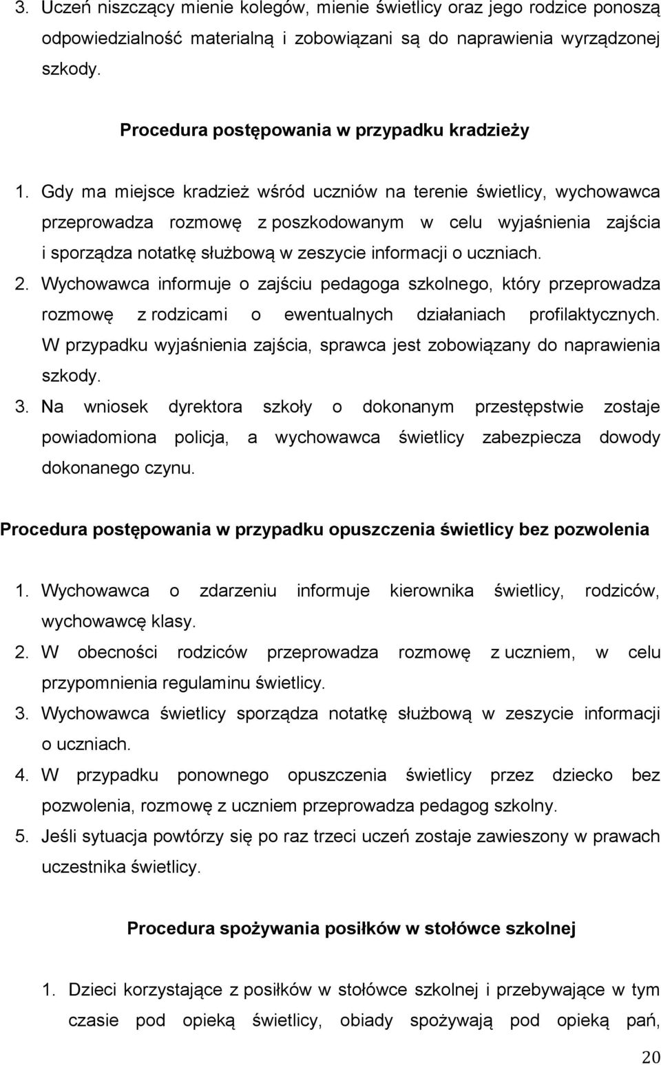 Gdy ma miejsce kradzież wśród uczniów na terenie świetlicy, wychowawca przeprowadza rozmowę z poszkodowanym w celu wyjaśnienia zajścia i sporządza notatkę służbową w zeszycie informacji o uczniach. 2.