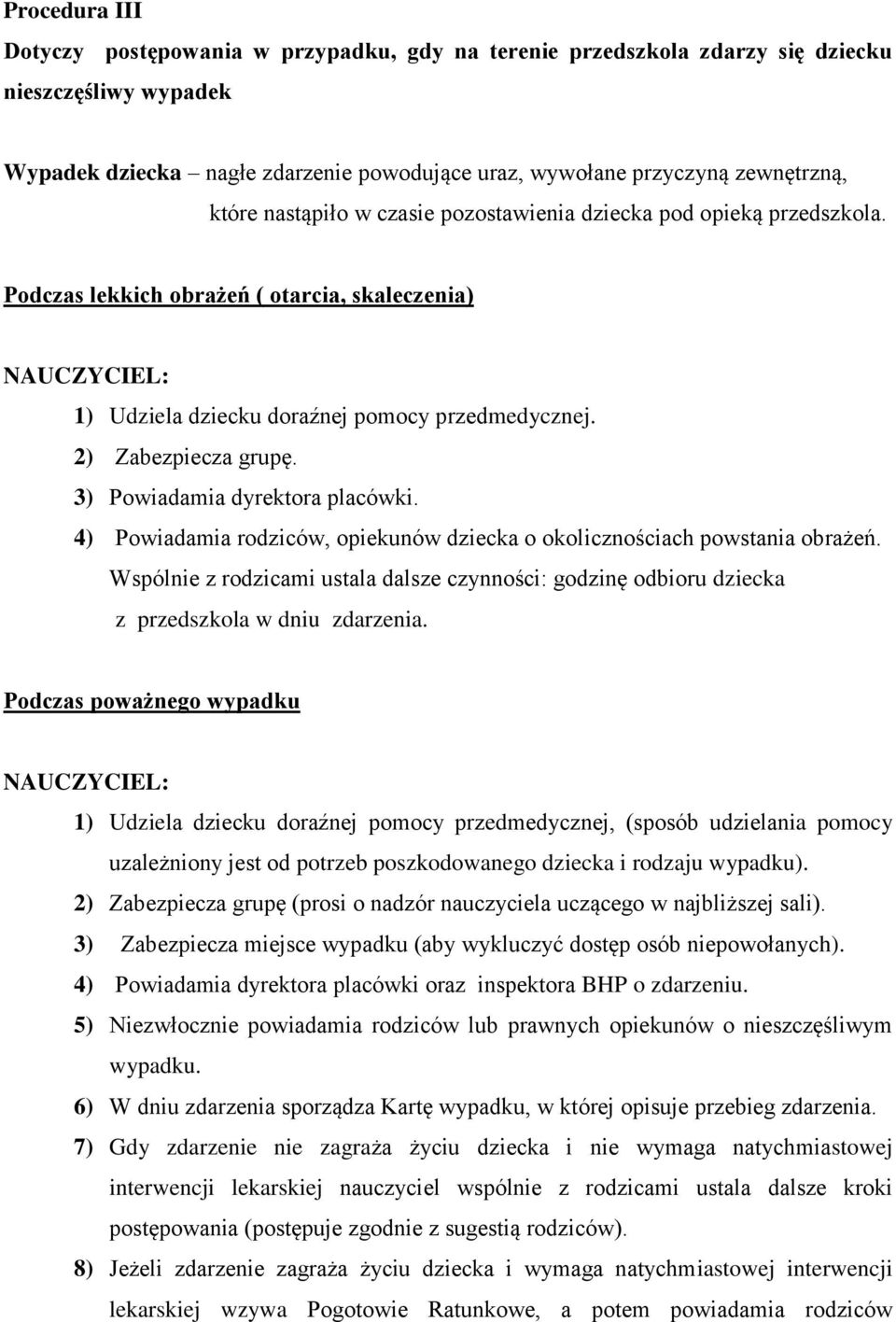 2) Zabezpiecza grupę. 3) Powiadamia dyrektora placówki. 4) Powiadamia rodziców, opiekunów dziecka o okolicznościach powstania obrażeń.