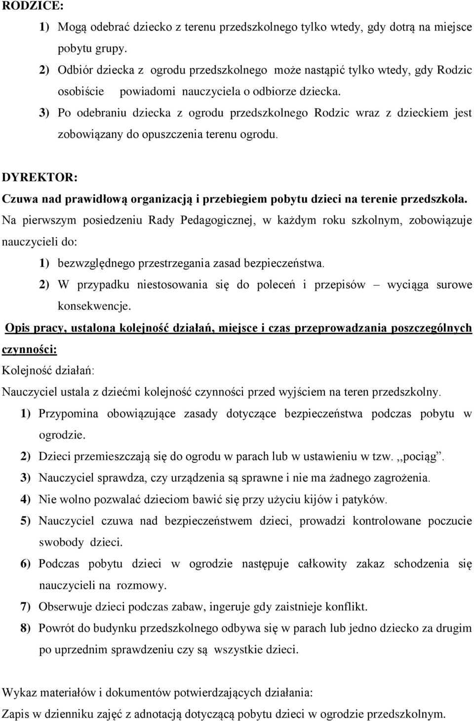 3) Po odebraniu dziecka z ogrodu przedszkolnego Rodzic wraz z dzieckiem jest zobowiązany do opuszczenia terenu ogrodu.