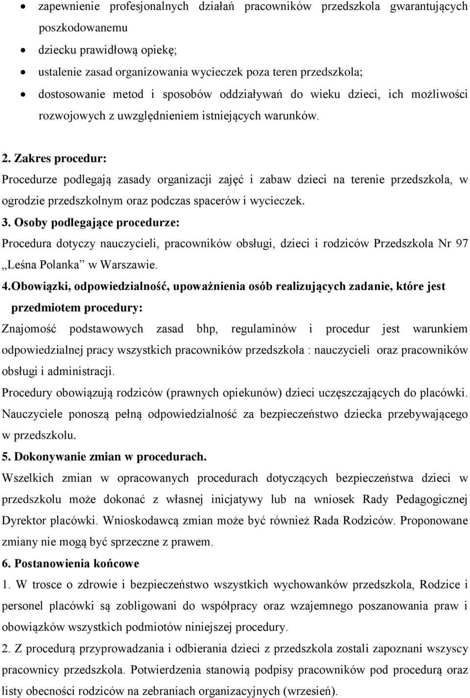 Zakres procedur: Procedurze podlegają zasady organizacji zajęć i zabaw dzieci na terenie przedszkola, w ogrodzie przedszkolnym oraz podczas spacerów i wycieczek. 3.