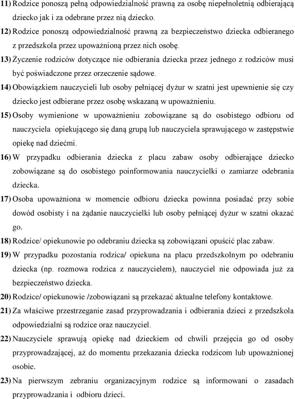 13) Życzenie rodziców dotyczące nie odbierania dziecka przez jednego z rodziców musi być poświadczone przez orzeczenie sądowe.