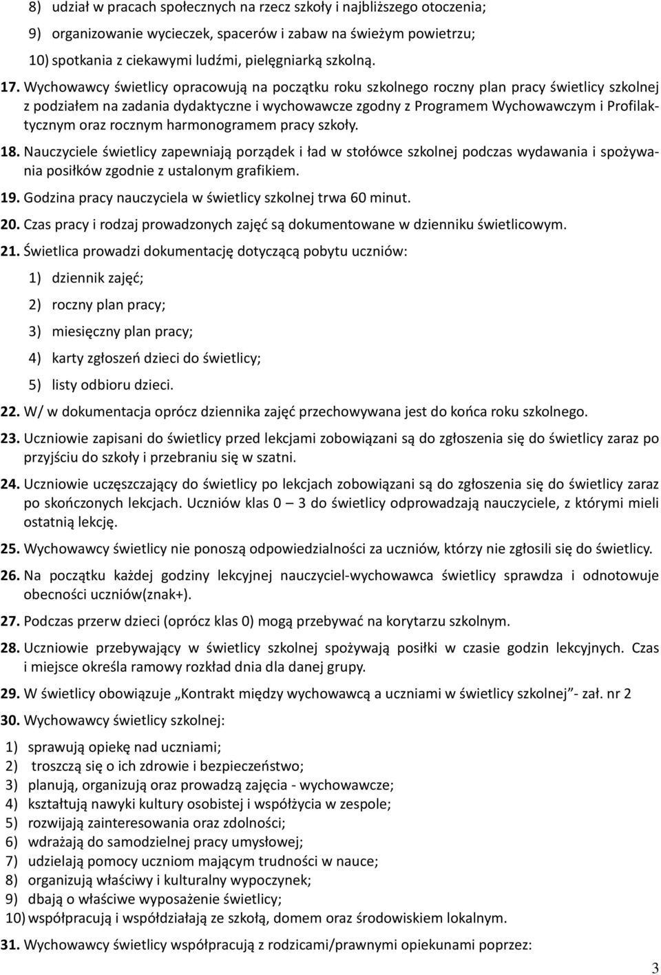 rocznym harmonogramem pracy szkoły. 18. Nauczyciele świetlicy zapewniają porządek i ład w stołówce szkolnej podczas wydawania i spożywania posiłków zgodnie z ustalonym grafikiem. 19.