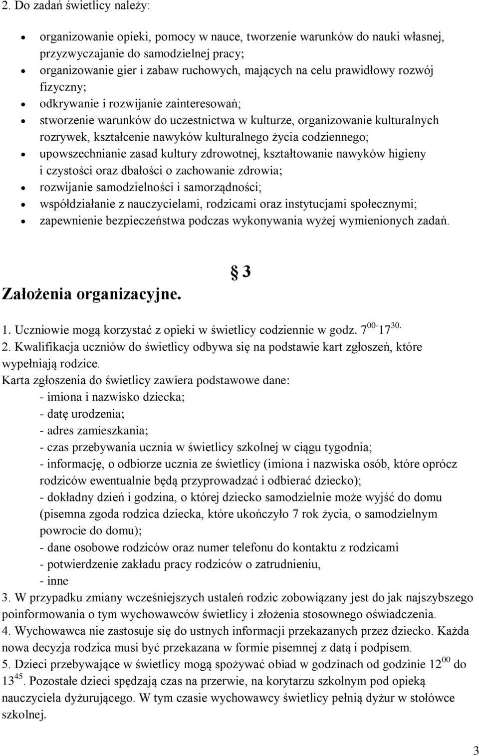 codziennego; upowszechnianie zasad kultury zdrowotnej, kształtowanie nawyków higieny i czystości oraz dbałości o zachowanie zdrowia; rozwijanie samodzielności i samorządności; współdziałanie z