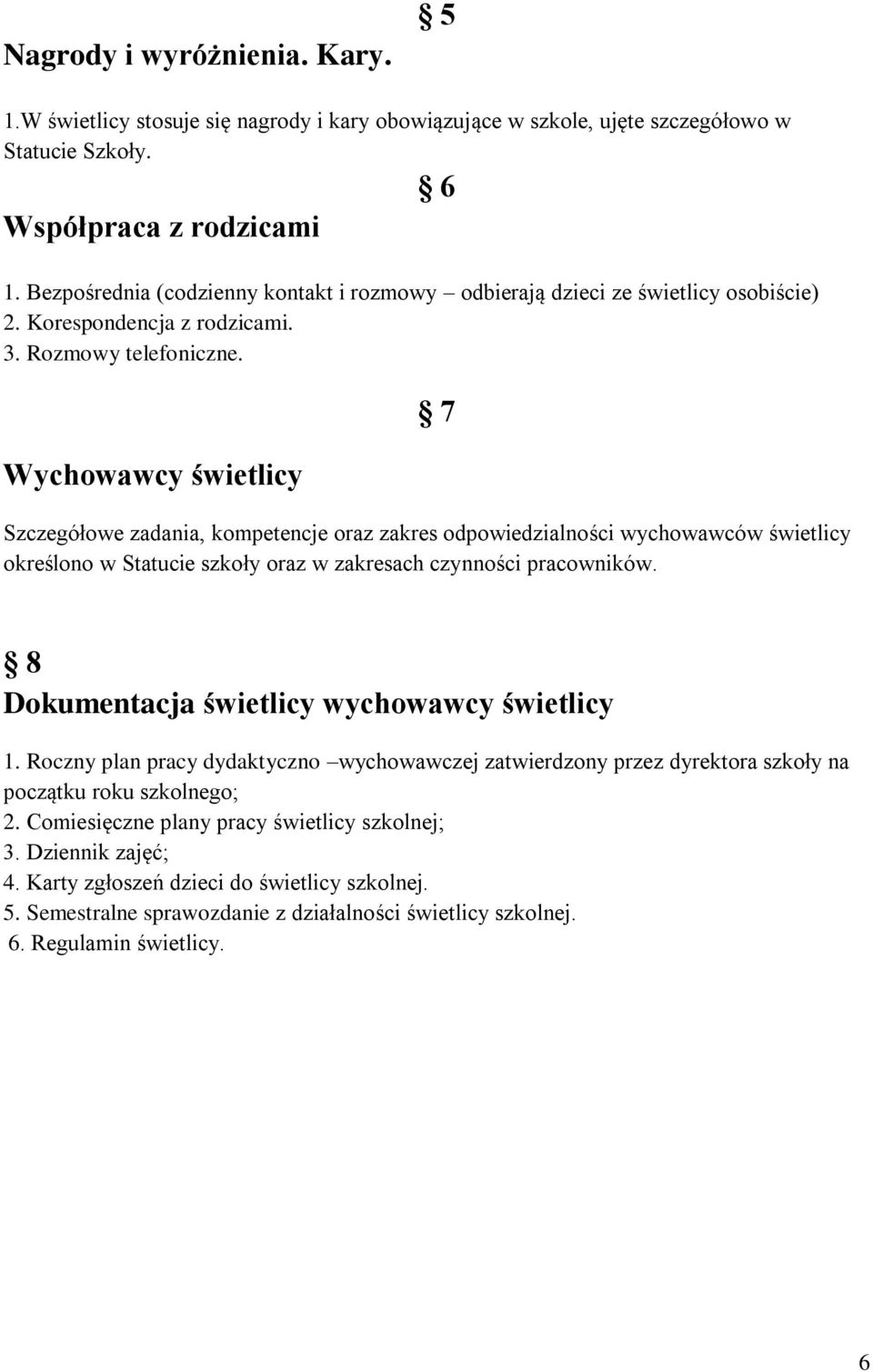 Wychowawcy świetlicy 7 Szczegółowe zadania, kompetencje oraz zakres odpowiedzialności wychowawców świetlicy określono w Statucie szkoły oraz w zakresach czynności pracowników.