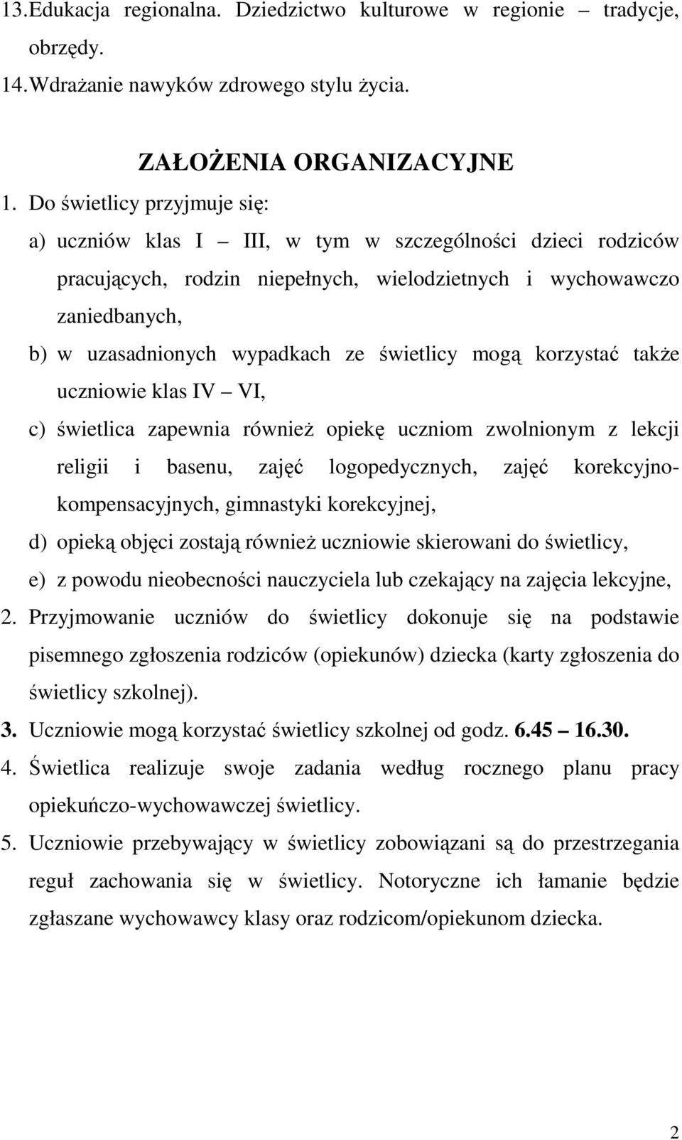 świetlicy mogą korzystać takŝe uczniowie klas IV VI, c) świetlica zapewnia równieŝ opiekę uczniom zwolnionym z lekcji religii i basenu, zajęć logopedycznych, zajęć korekcyjnokompensacyjnych,