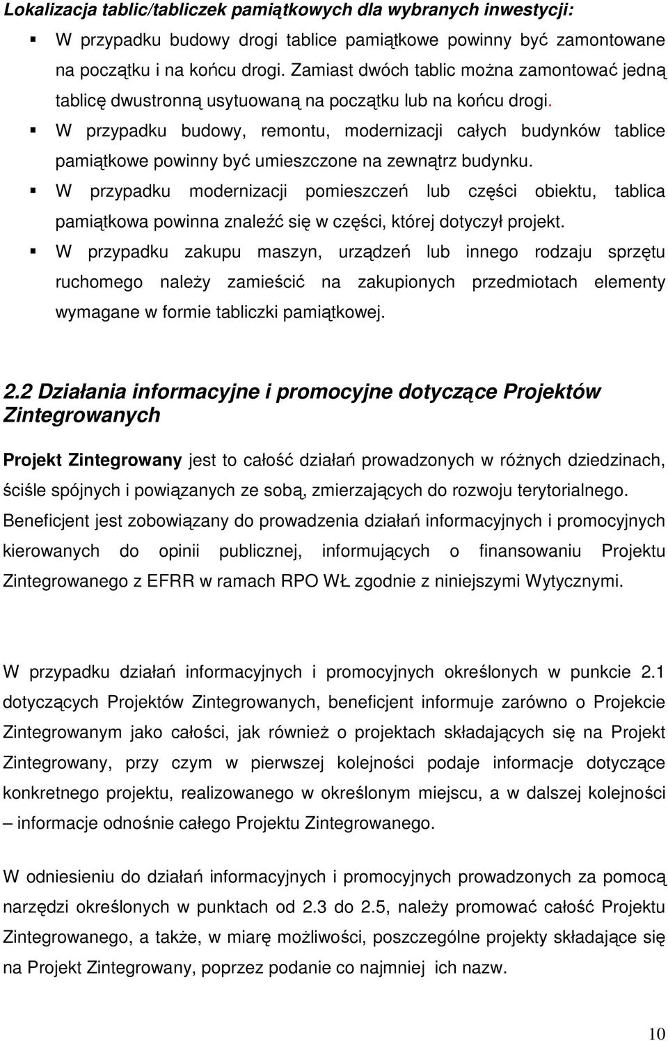 W przypadku budowy, remontu, modernizacji całych budynków tablice pamiątkowe powinny być umieszczone na zewnątrz budynku.