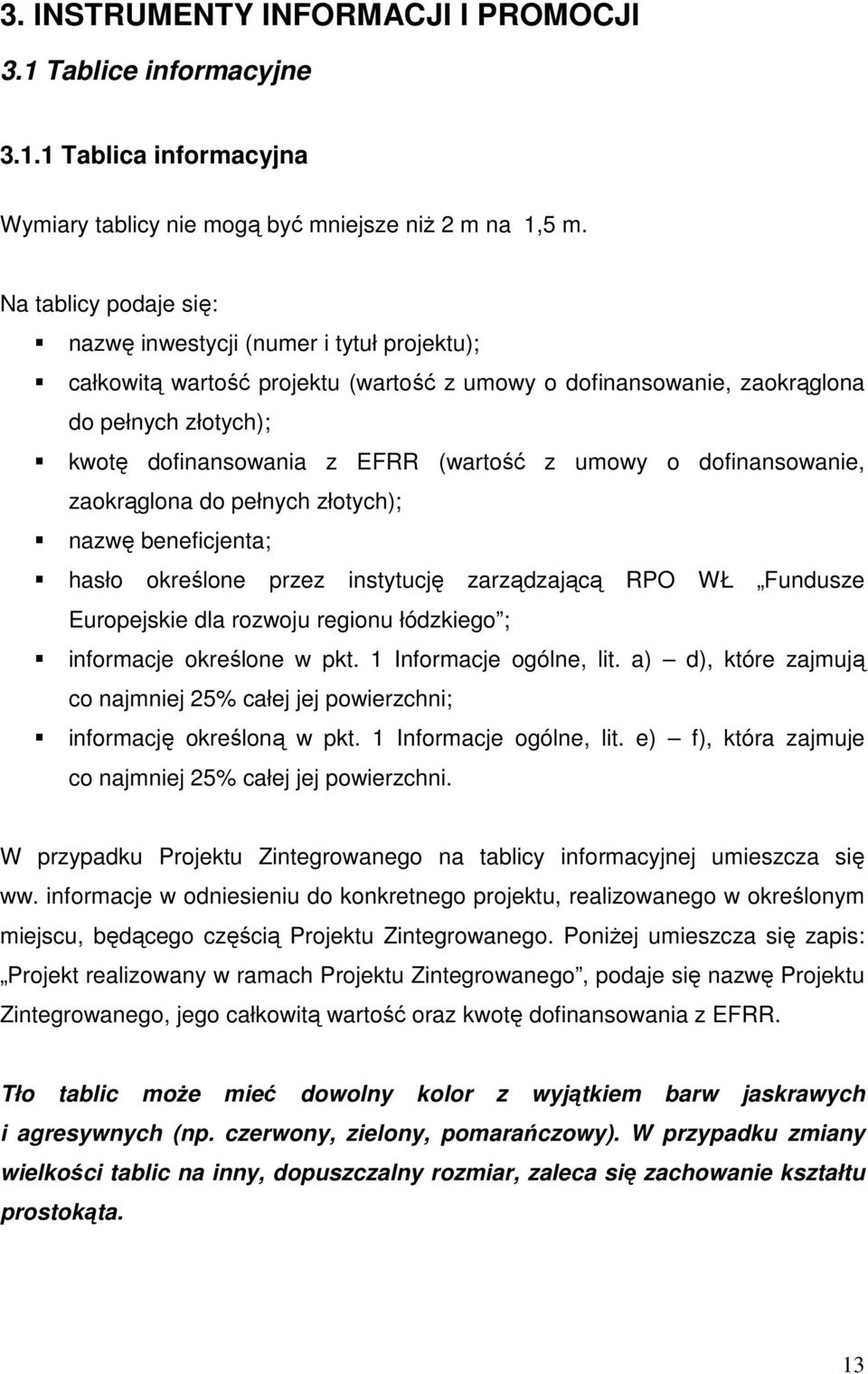 umowy o dofinansowanie, zaokrąglona do pełnych złotych); nazwę beneficjenta; hasło określone przez instytucję zarządzającą RPO WŁ Fundusze Europejskie dla rozwoju regionu łódzkiego ; informacje