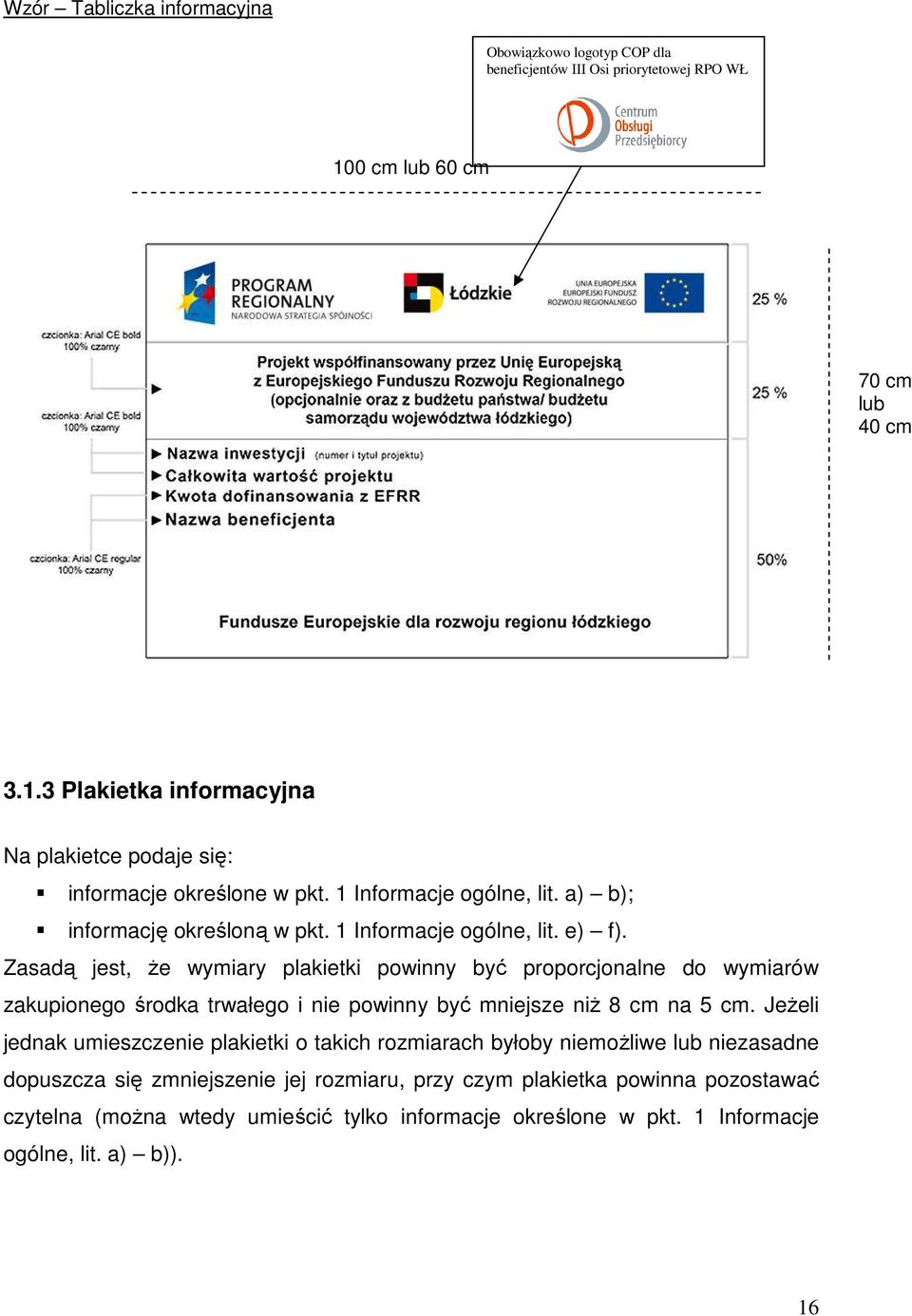 Zasadą jest, Ŝe wymiary plakietki powinny być proporcjonalne do wymiarów zakupionego środka trwałego i nie powinny być mniejsze niŝ 8 cm na 5 cm.