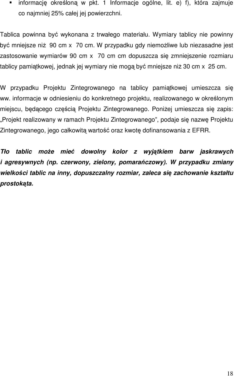 W przypadku gdy niemoŝliwe lub niezasadne jest zastosowanie wymiarów 90 cm x 70 cm cm dopuszcza się zmniejszenie rozmiaru tablicy pamiątkowej, jednak jej wymiary nie mogą być mniejsze niŝ 30 cm x 25