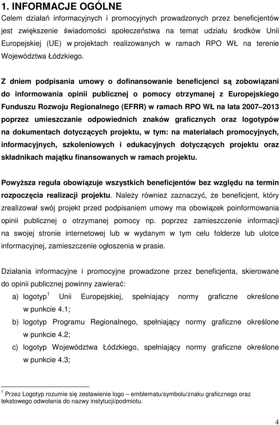 Z dniem podpisania umowy o dofinansowanie beneficjenci są zobowiązani do informowania opinii publicznej o pomocy otrzymanej z Europejskiego Funduszu Rozwoju Regionalnego (EFRR) w ramach RPO WŁ na