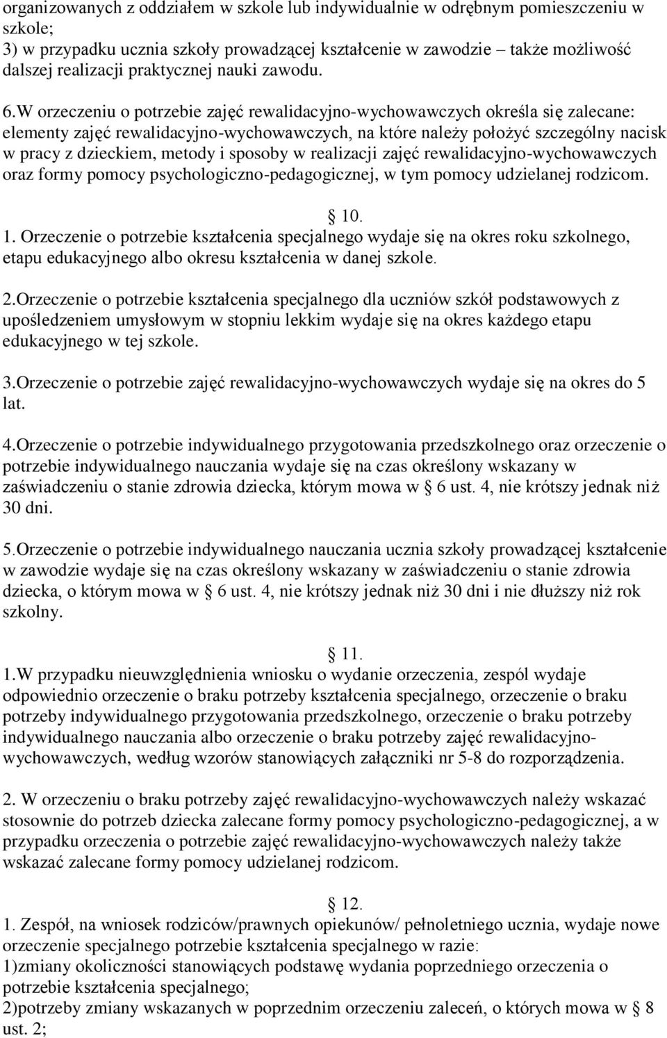 W orzeczeniu o potrzebie zajęć rewalidacyjno-wychowawczych określa się zalecane: elementy zajęć rewalidacyjno-wychowawczych, na które należy położyć szczególny nacisk w pracy z dzieckiem, metody i