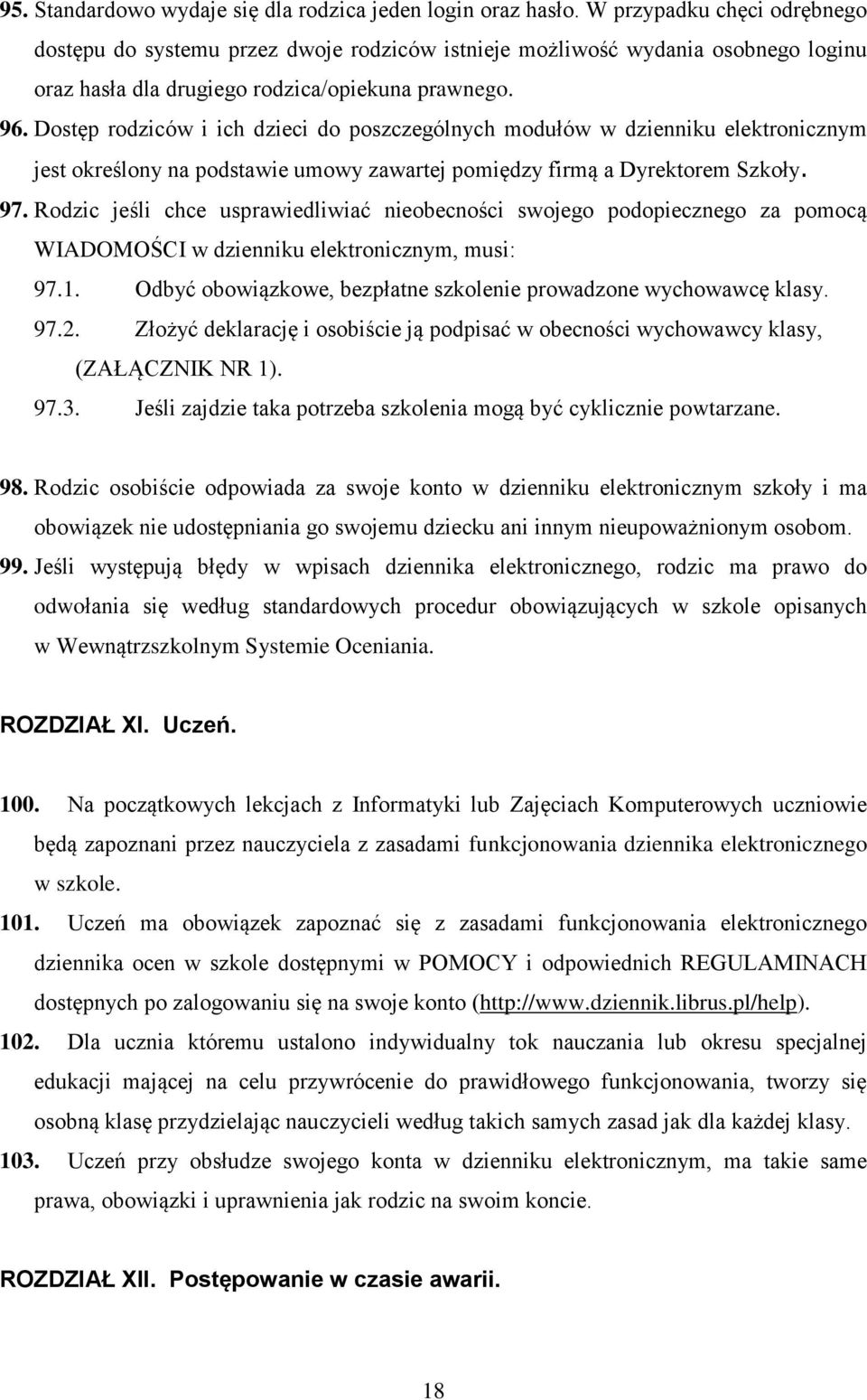 Dostęp rodziców i ich dzieci do poszczególnych modułów w dzienniku elektronicznym jest określony na podstawie umowy zawartej pomiędzy firmą a Dyrektorem Szkoły. 97.