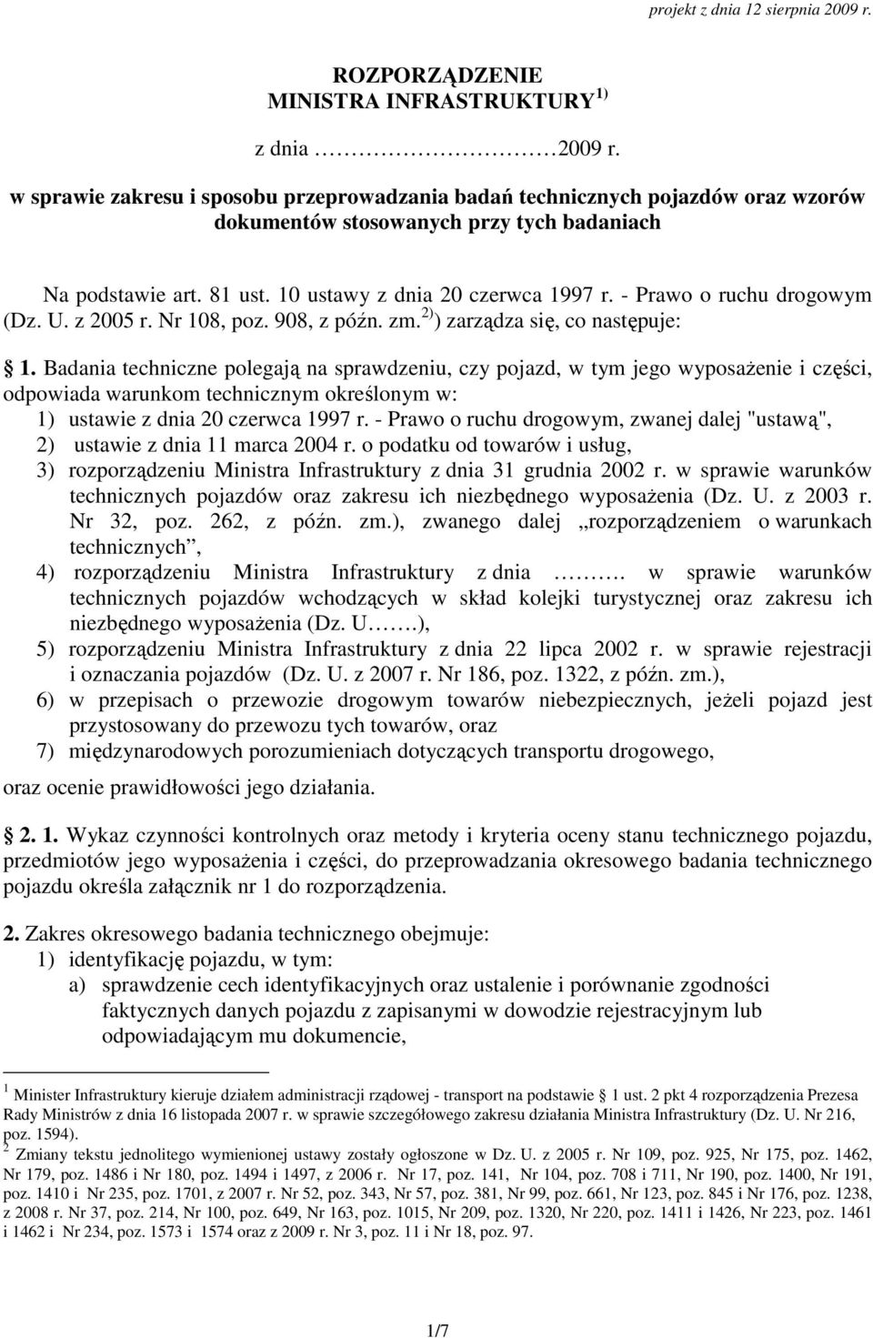 - Prawo o ruchu drogowym (Dz. U. z 2005 r. Nr 108, poz. 908, z późn. zm. 2) ) zarządza się, co następuje: 1.