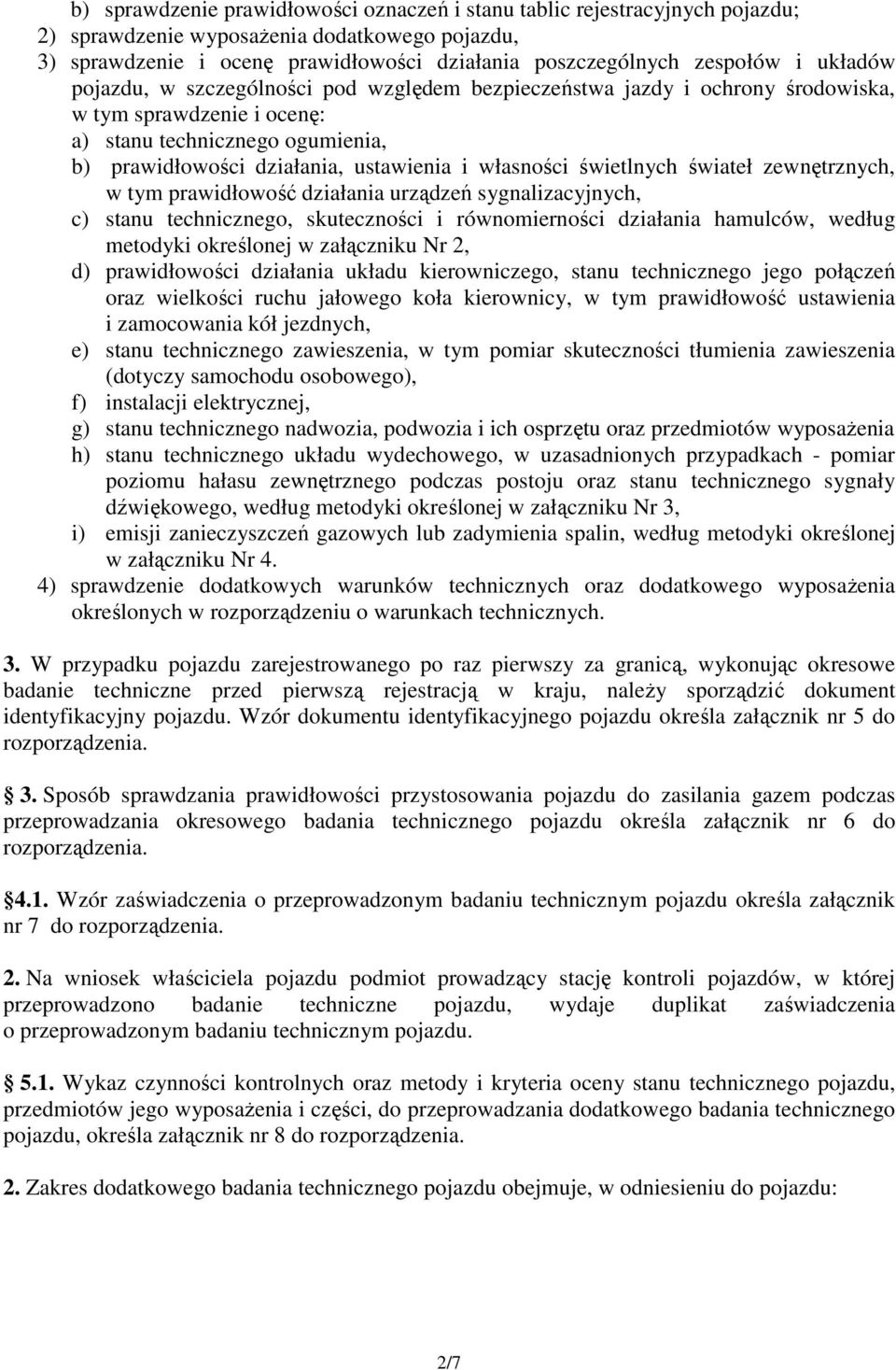 świetlnych świateł zewnętrznych, w tym prawidłowość działania urządzeń sygnalizacyjnych, c) stanu technicznego, skuteczności i równomierności działania hamulców, według metodyki określonej w