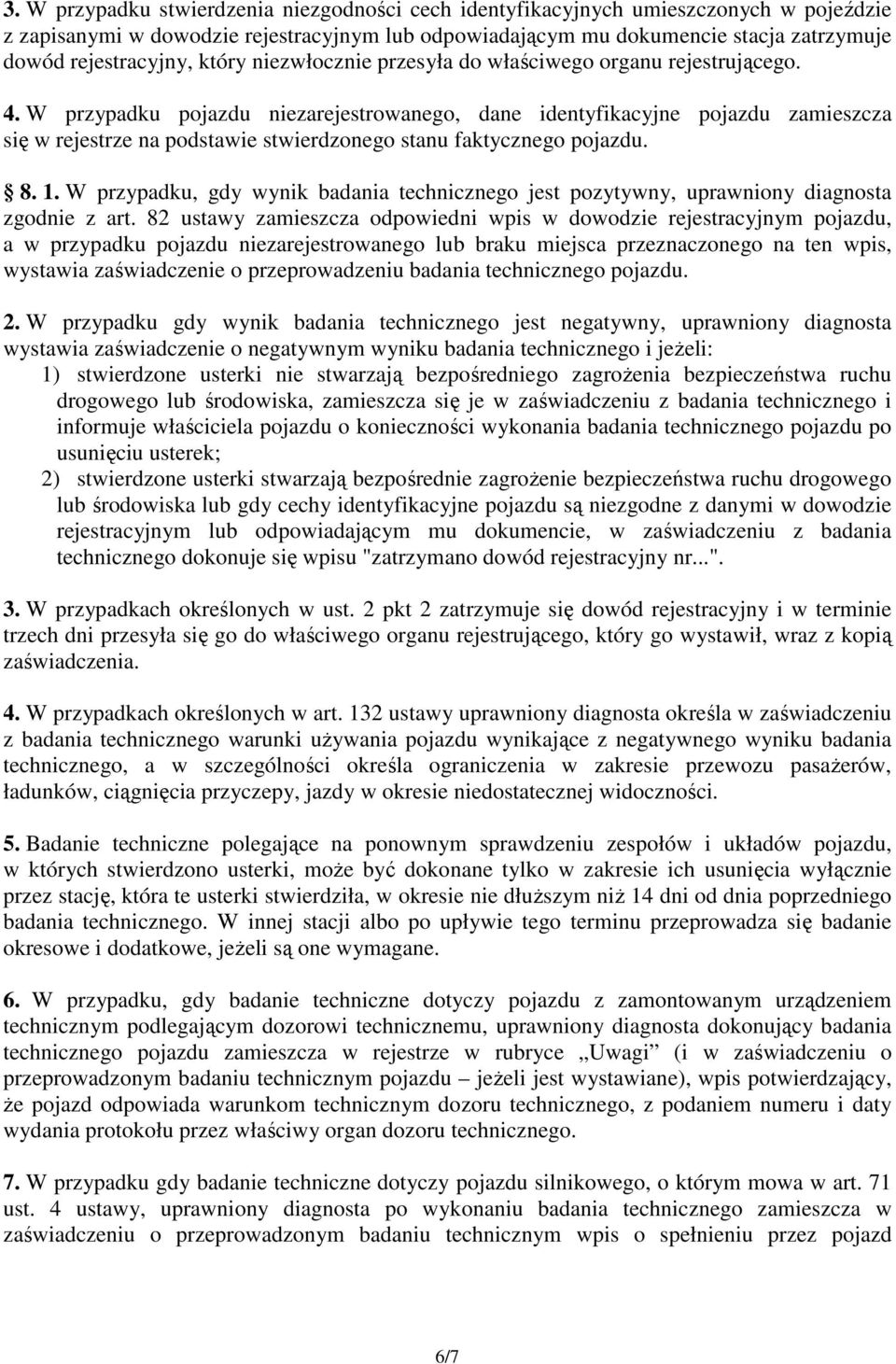 W przypadku pojazdu niezarejestrowanego, dane identyfikacyjne pojazdu zamieszcza się w rejestrze na podstawie stwierdzonego stanu faktycznego pojazdu. 8. 1.