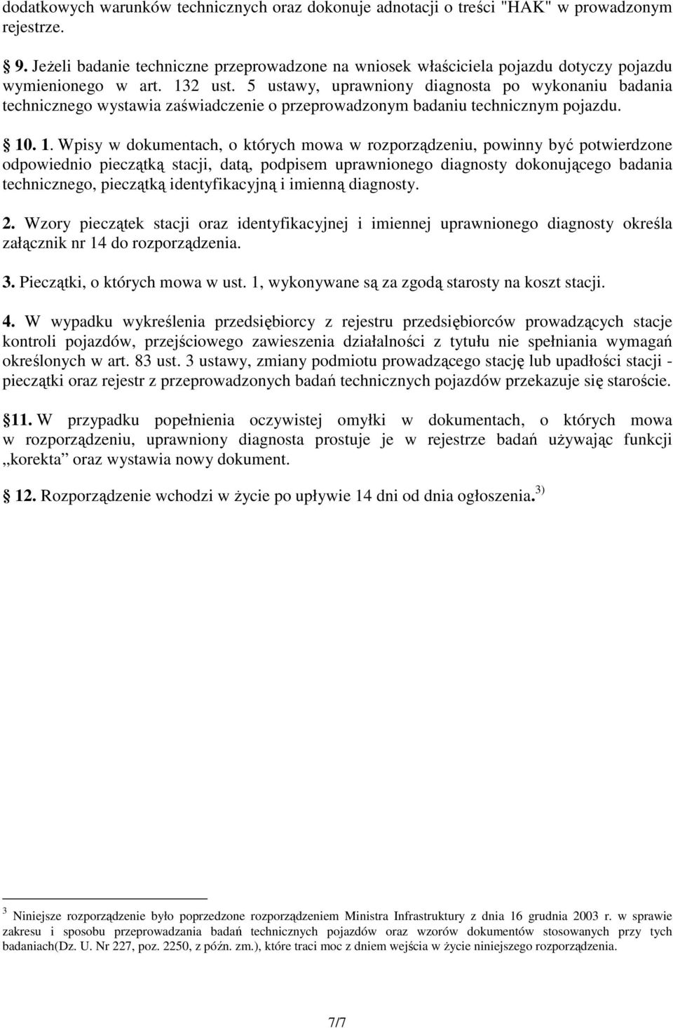 5 ustawy, uprawniony diagnosta po wykonaniu badania technicznego wystawia zaświadczenie o przeprowadzonym badaniu technicznym pojazdu. 10