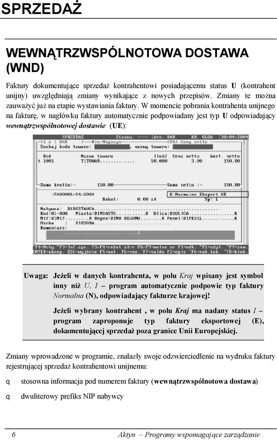 W momencie pobrania kontrahenta unijnego na fakturę, w nagłówku faktury automatycznie podpowiadany jest typ U odpowiadający wewnątrzwspólnotowej dostawie (UE): Uwaga: Jeżeli w danych kontrahenta, w