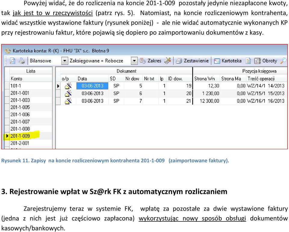 pojawią się dopiero po zaimportowaniu dokumentów z kasy. Rysunek 11. Zapisy na koncie rozliczeniowym kontrahenta 201-1-009 (zaimportowane faktury). 3.