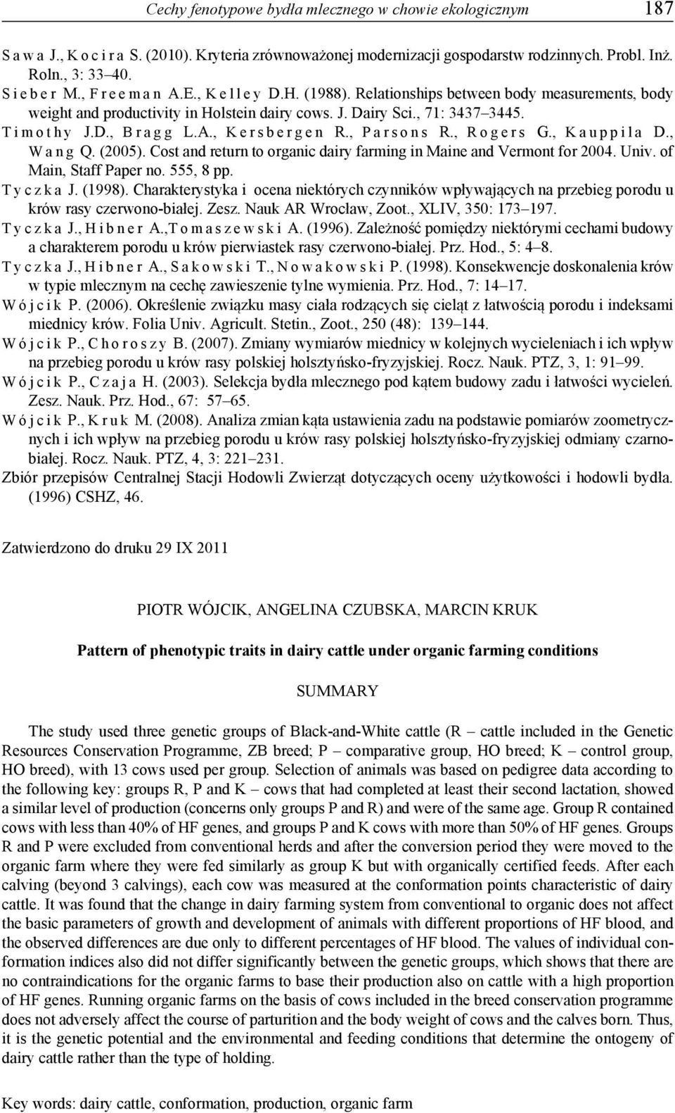 A., K e r s b e r g e n R., P a r s o n s R., R o g e r s G., K a u p p i l a D., W a n g Q. (2005). Cost and return to organic dairy farming in Maine and Vermont for 2004. Univ.