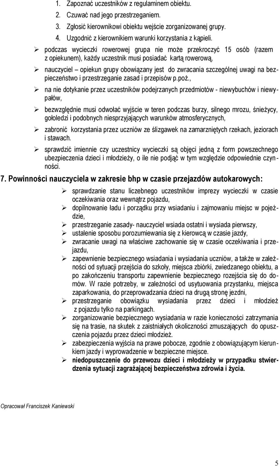 podczas wycieczki rowerowej grupa nie może przekroczyć 15 osób (razem z opiekunem), każdy uczestnik musi posiadać kartą rowerową, nauczyciel opiekun grupy obowiązany jest do zwracania szczególnej