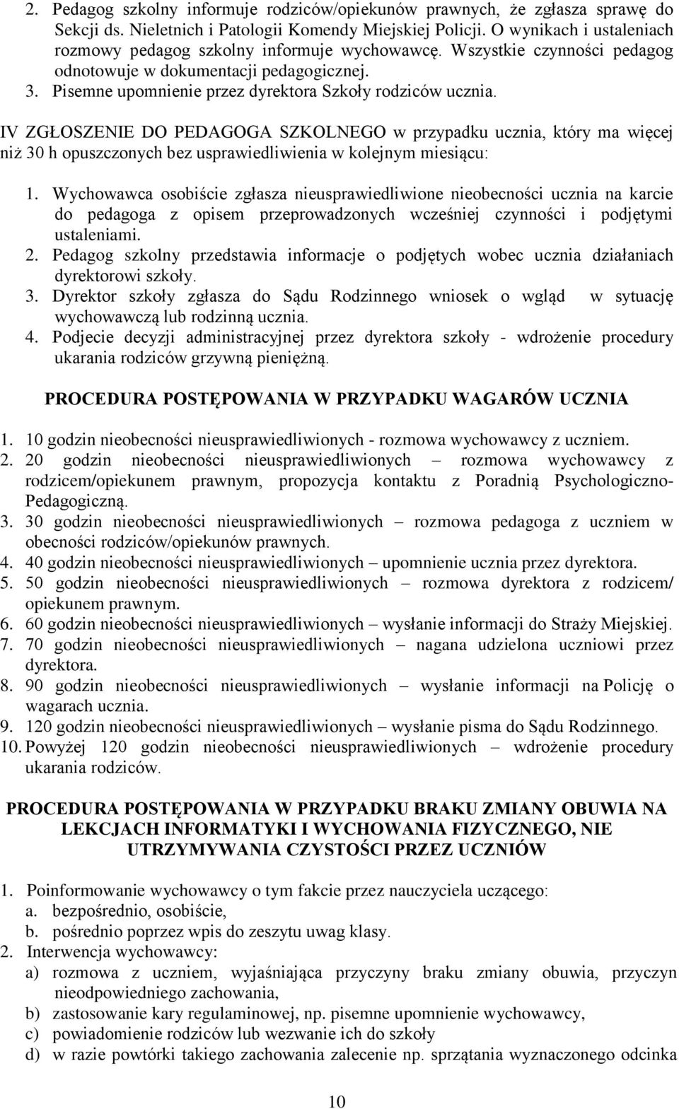 Pisemne upomnienie przez dyrektora Szkoły rodziców ucznia. IV ZGŁOSZENIE DO PEDAGOGA SZKOLNEGO w przypadku ucznia, który ma więcej niż 30 h opuszczonych bez usprawiedliwienia w kolejnym miesiącu: 1.