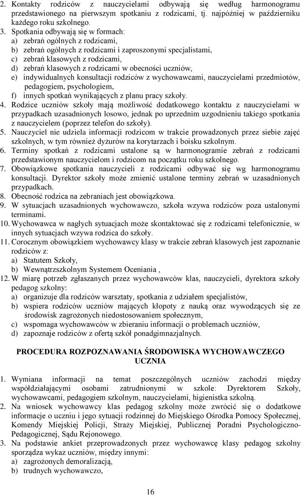 obecności uczniów, e) indywidualnych konsultacji rodziców z wychowawcami, nauczycielami przedmiotów, pedagogiem, psychologiem, f) innych spotkań wynikających z planu pracy szkoły. 4.