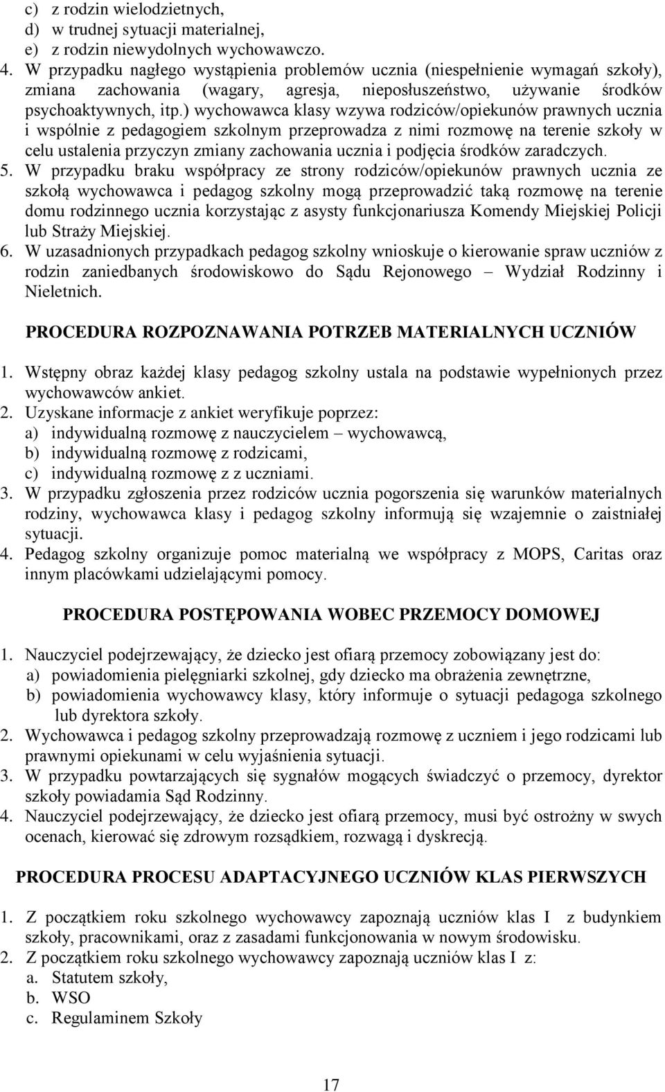 ) wychowawca klasy wzywa rodziców/opiekunów prawnych ucznia i wspólnie z pedagogiem szkolnym przeprowadza z nimi rozmowę na terenie szkoły w celu ustalenia przyczyn zmiany zachowania ucznia i