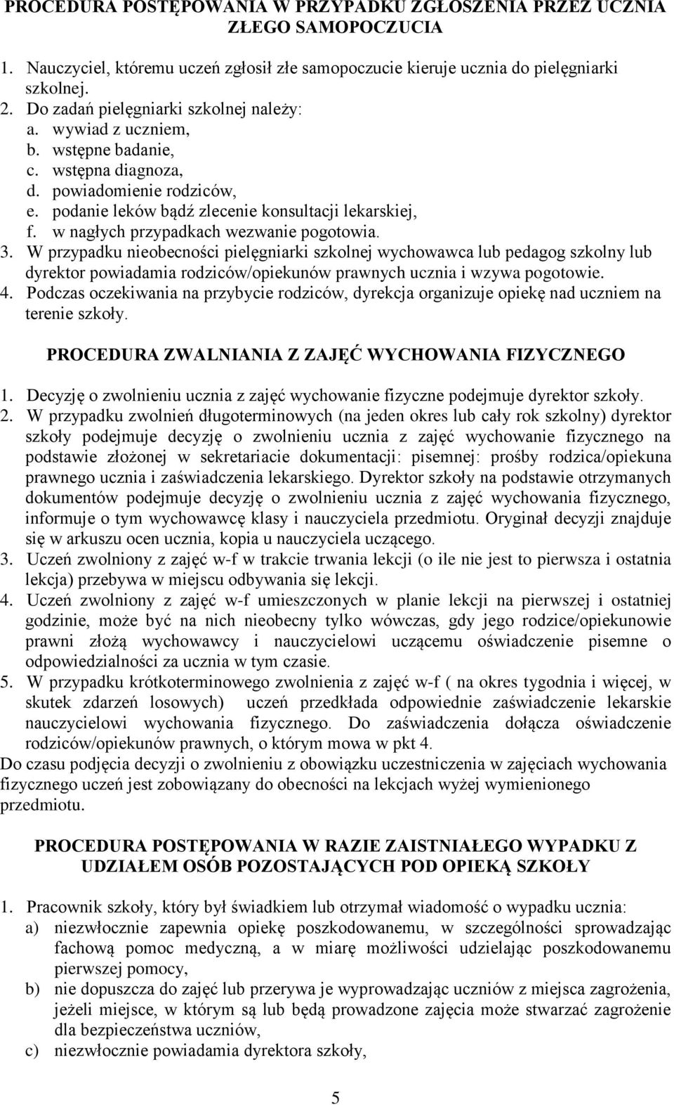 w nagłych przypadkach wezwanie pogotowia. 3. W przypadku nieobecności pielęgniarki szkolnej wychowawca lub pedagog szkolny lub dyrektor powiadamia rodziców/opiekunów prawnych ucznia i wzywa pogotowie.