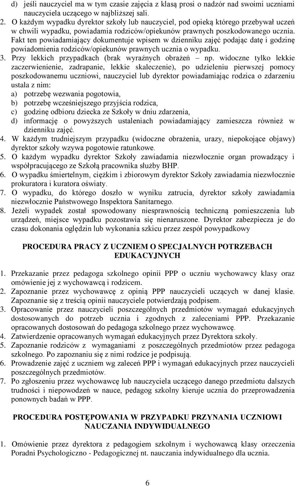 Fakt ten powiadamiający dokumentuje wpisem w dzienniku zajęć podając datę i godzinę powiadomienia rodziców/opiekunów prawnych ucznia o wypadku. 3. Przy lekkich przypadkach (brak wyraźnych obrażeń np.