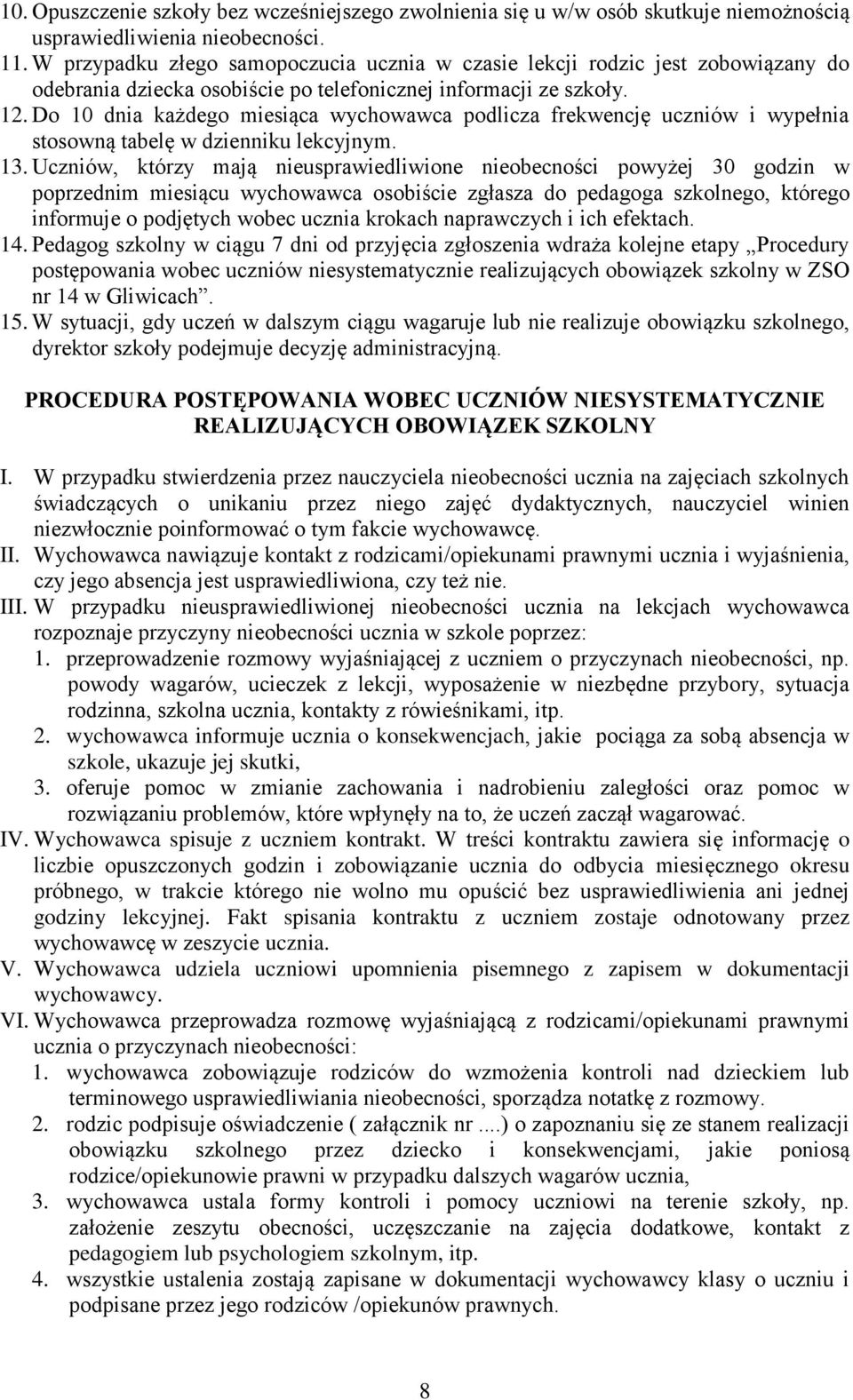 Do 10 dnia każdego miesiąca wychowawca podlicza frekwencję uczniów i wypełnia stosowną tabelę w dzienniku lekcyjnym. 13.