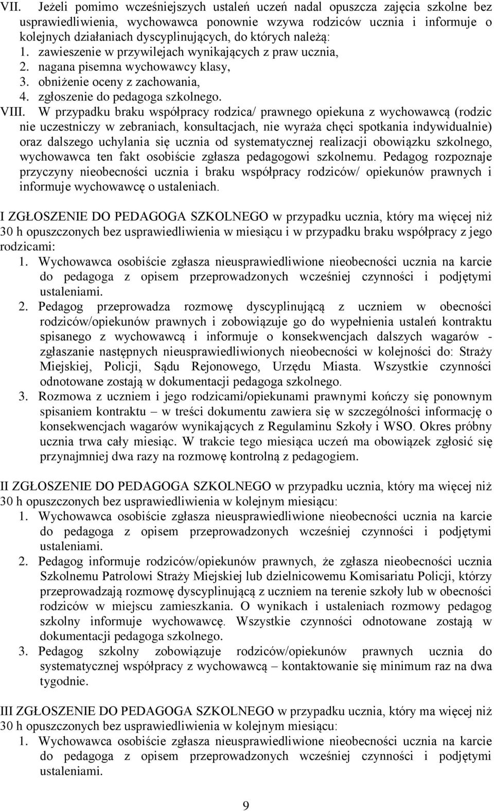 W przypadku braku współpracy rodzica/ prawnego opiekuna z wychowawcą (rodzic nie uczestniczy w zebraniach, konsultacjach, nie wyraża chęci spotkania indywidualnie) oraz dalszego uchylania się ucznia