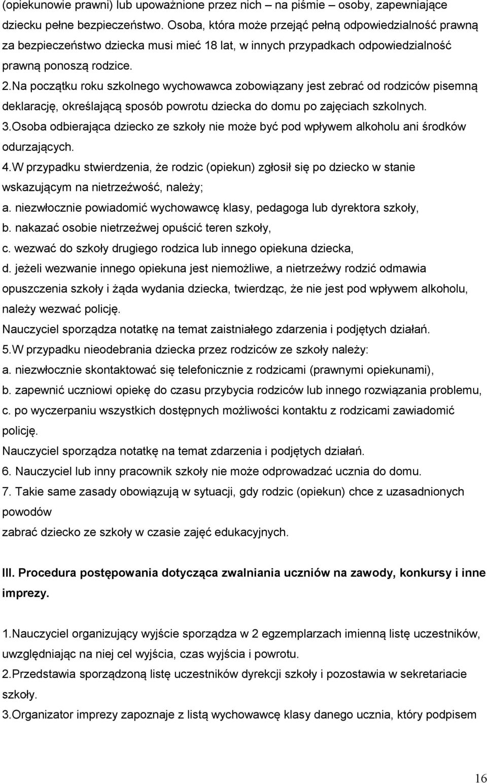 Na początku roku szkolnego wychowawca zobowiązany jest zebrać od rodziców pisemną deklarację, określającą sposób powrotu dziecka do domu po zajęciach szkolnych. 3.