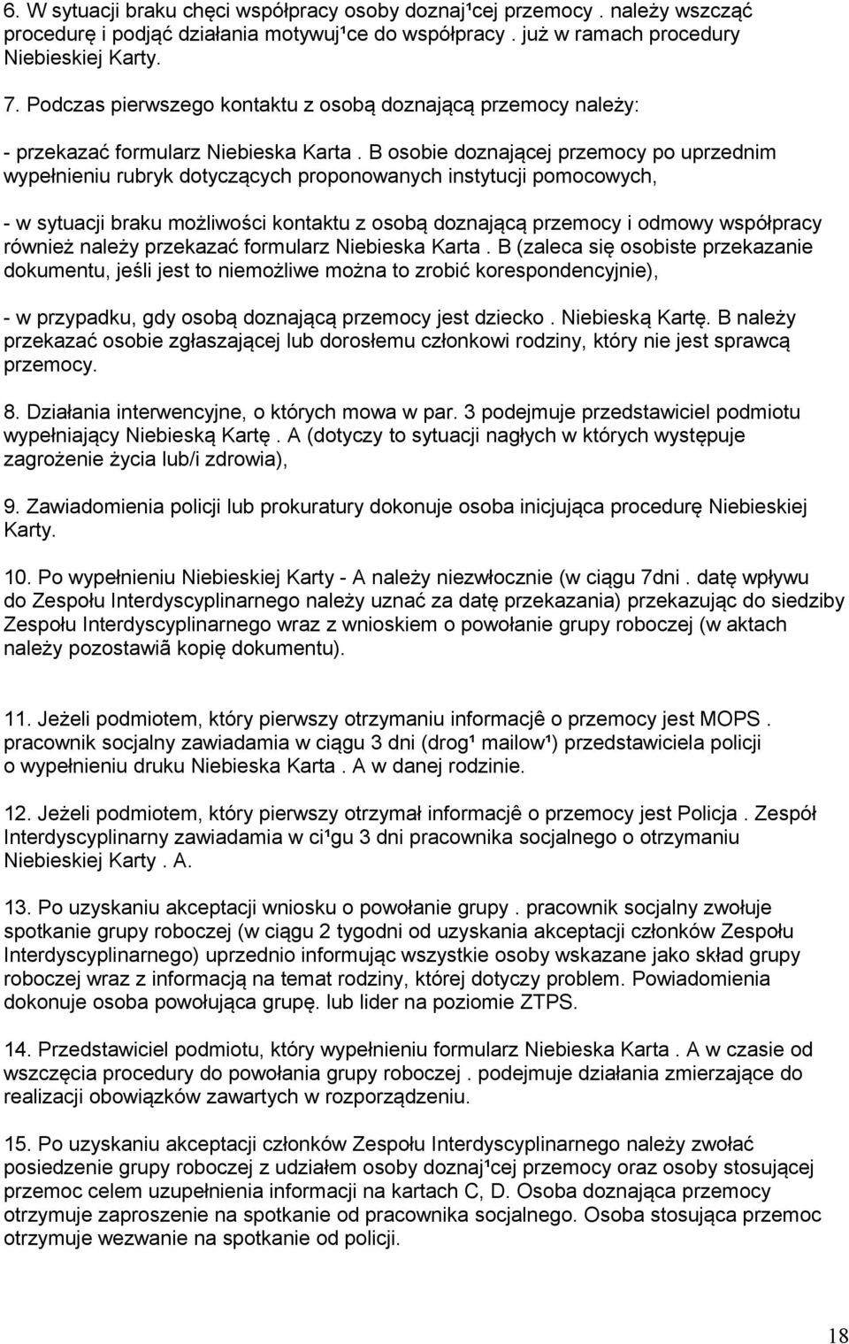 B osobie doznającej przemocy po uprzednim wypełnieniu rubryk dotyczących proponowanych instytucji pomocowych, - w sytuacji braku możliwości kontaktu z osobą doznającą przemocy i odmowy współpracy