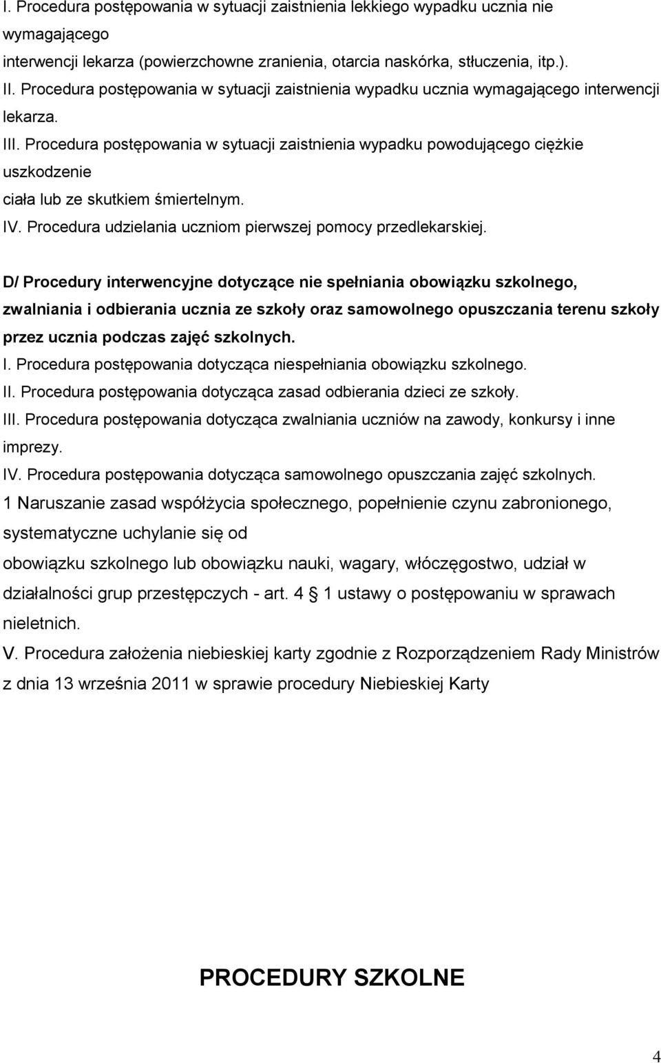 Procedura postępowania w sytuacji zaistnienia wypadku powodującego ciężkie uszkodzenie ciała lub ze skutkiem śmiertelnym. IV. Procedura udzielania uczniom pierwszej pomocy przedlekarskiej.