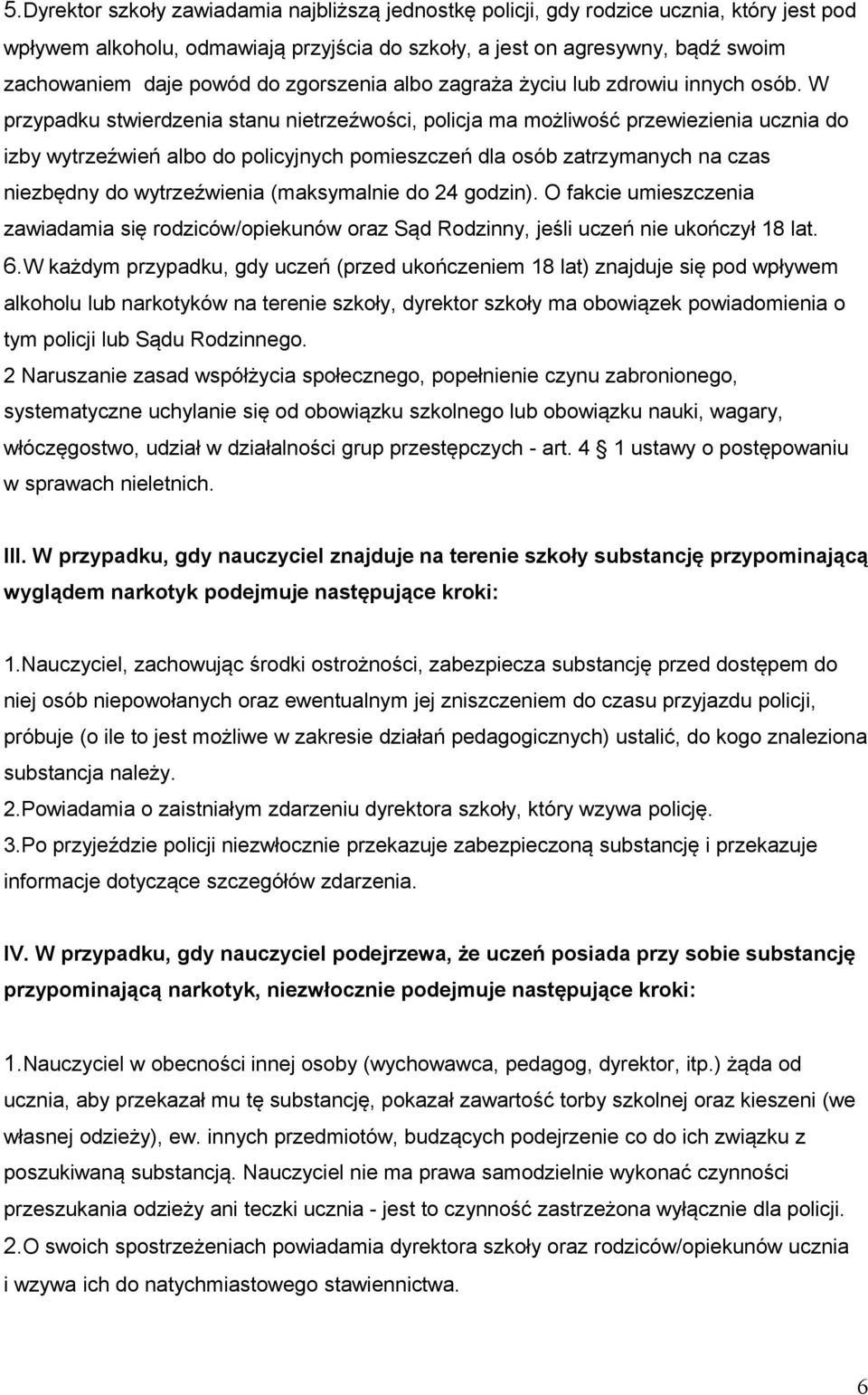 W przypadku stwierdzenia stanu nietrzeźwości, policja ma możliwość przewiezienia ucznia do izby wytrzeźwień albo do policyjnych pomieszczeń dla osób zatrzymanych na czas niezbędny do wytrzeźwienia