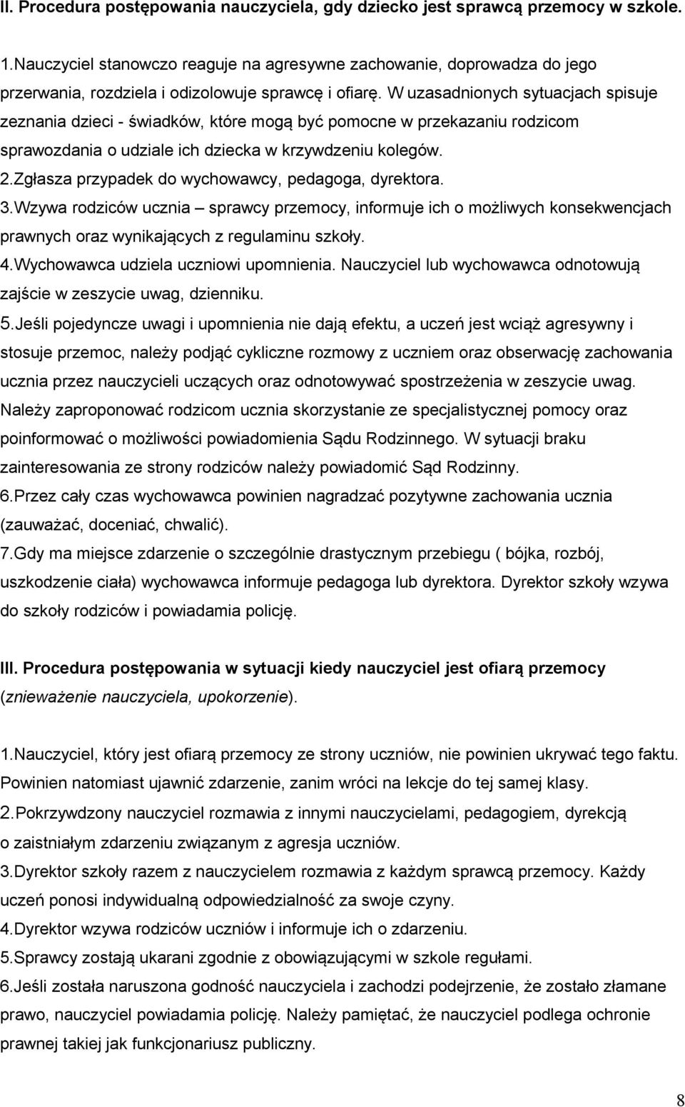 W uzasadnionych sytuacjach spisuje zeznania dzieci - świadków, które mogą być pomocne w przekazaniu rodzicom sprawozdania o udziale ich dziecka w krzywdzeniu kolegów. 2.