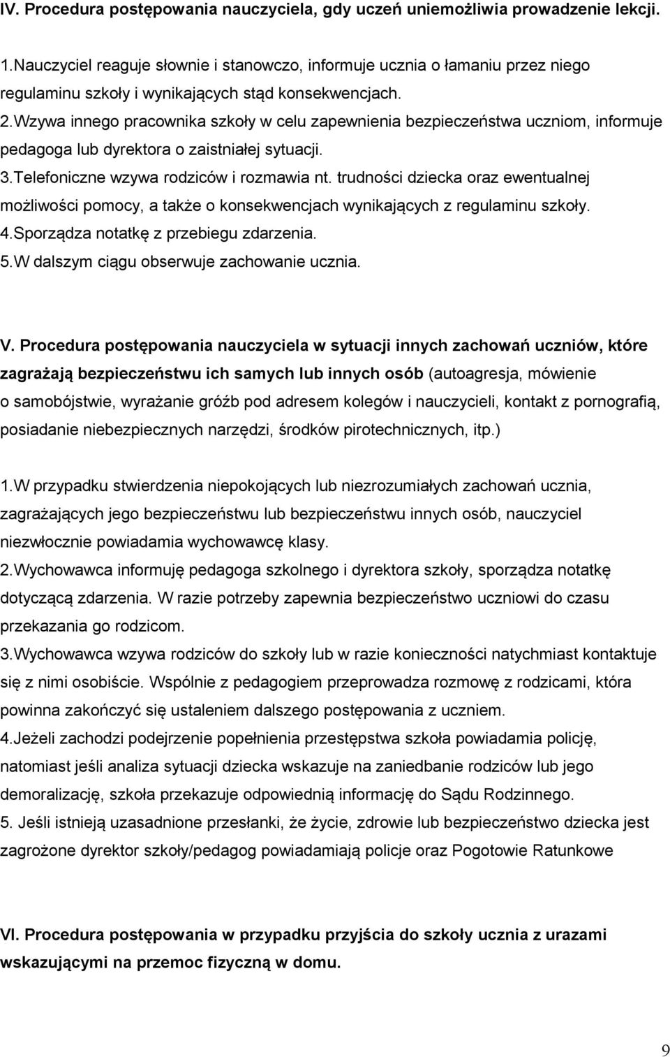 Wzywa innego pracownika szkoły w celu zapewnienia bezpieczeństwa uczniom, informuje pedagoga lub dyrektora o zaistniałej sytuacji. 3.Telefoniczne wzywa rodziców i rozmawia nt.