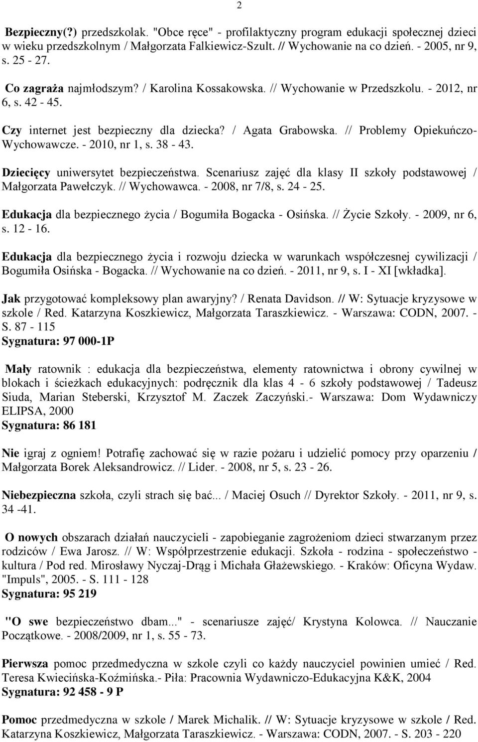 - 2010, nr 1, s. 38-43. Dziecięcy uniwersytet bezpieczeństwa. Scenariusz zajęć dla klasy II szkoły podstawowej / Małgorzata Pawełczyk. // Wychowawca. - 2008, nr 7/8, s. 24-25.