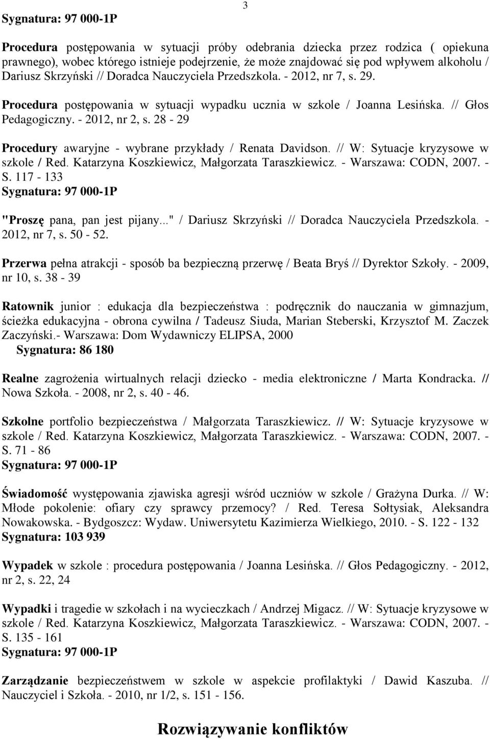 28-29 Procedury awaryjne - wybrane przykłady / Renata Davidson. // W: Sytuacje kryzysowe w szkole / Red. Katarzyna Koszkiewicz, Małgorzata Taraszkiewicz. - Warszawa: CODN, 2007. - S.